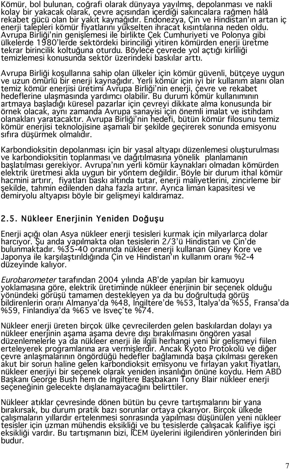 Avrupa Birli i nin geni lemesi ile birlikte Çek Cumhuriyeti ve Polonya gibi ülkelerde 1980 lerde sektördeki birincili i yitiren kömürden enerji üretme tekrar birincilik koltu una oturdu.