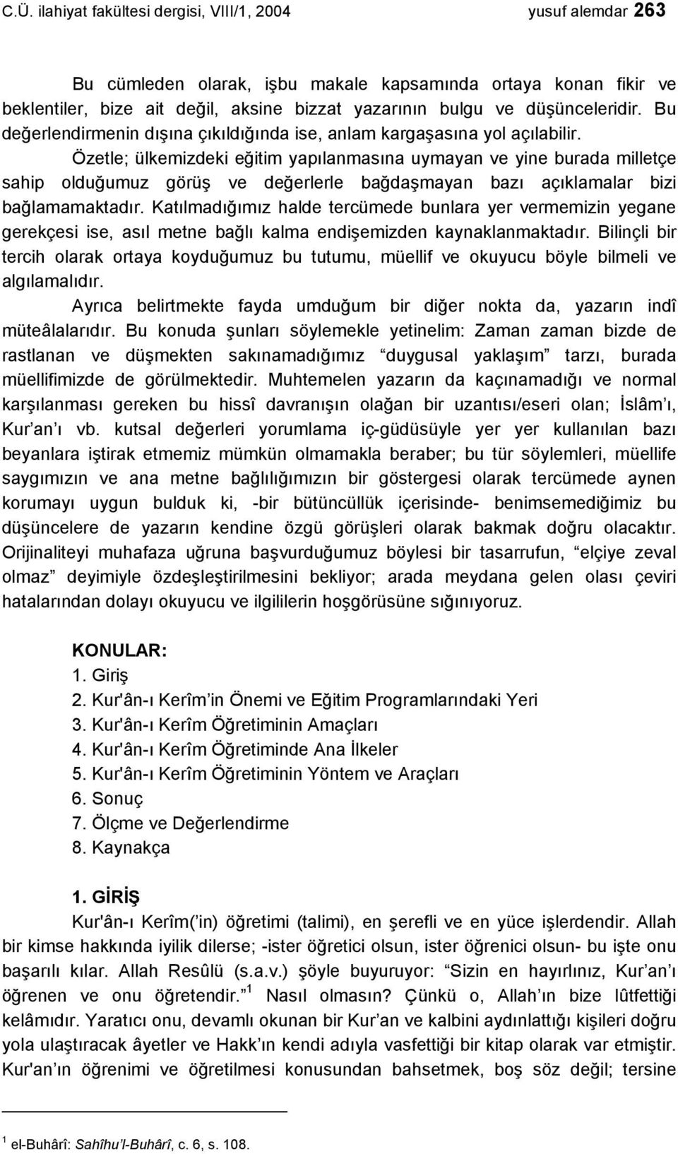 Özetle; ülkemizdeki eğitim yapılanmasına uymayan ve yine burada milletçe sahip olduğumuz görüş ve değerlerle bağdaşmayan bazı açıklamalar bizi bağlamamaktadır.