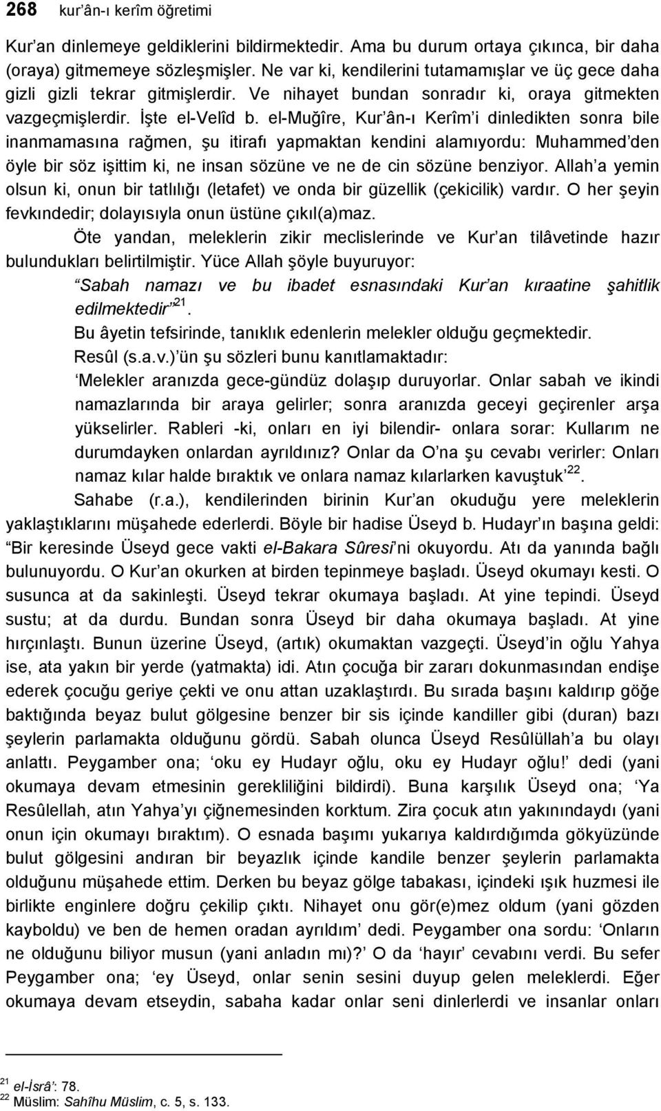 el-muğîre, Kur ân-ı Kerîm i dinledikten sonra bile inanmamasına rağmen, şu itirafı yapmaktan kendini alamıyordu: Muhammed den öyle bir söz işittim ki, ne insan sözüne ve ne de cin sözüne benziyor.