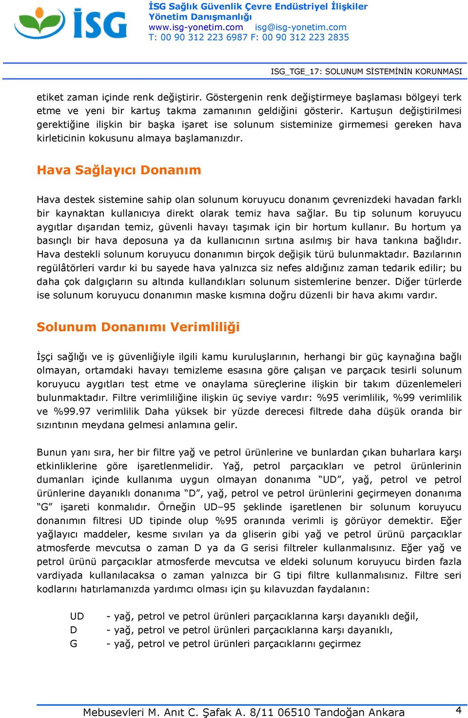 Hava Sağlayıcı Donanım Hava destek sistemine sahip olan solunum koruyucu donanım çevrenizdeki havadan farklı bir kaynaktan kullanıcıya direkt olarak temiz hava sağlar.