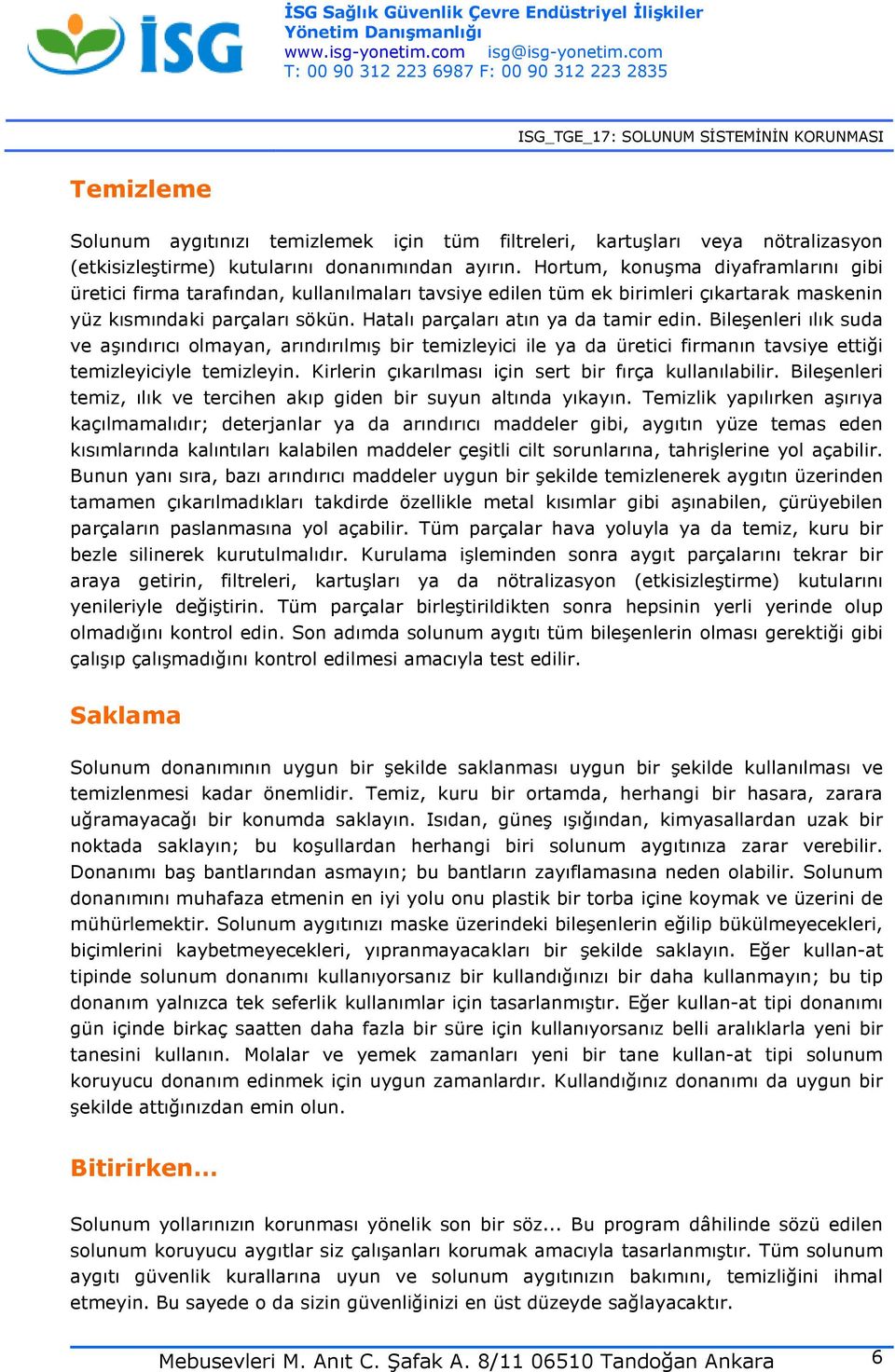 Bileşenleri ılık suda ve aşındırıcı olmayan, arındırılmış bir temizleyici ile ya da üretici firmanın tavsiye ettiği temizleyiciyle temizleyin. Kirlerin çıkarılması için sert bir fırça kullanılabilir.