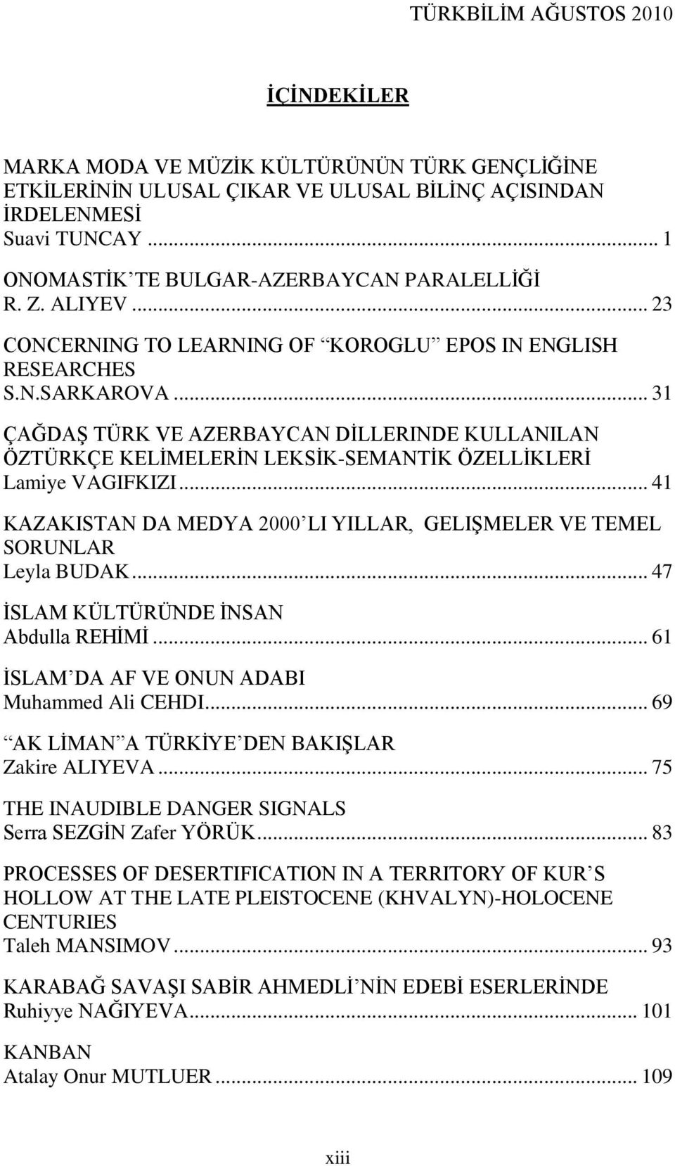 .. 41 KAZAKISTAN DA MEDYA 2000 LI YILLAR, GELIġMELER VE TEMEL SORUNLAR Leyla BUDAK... 47 ĠSLAM KÜLTÜRÜNDE ĠNSAN Abdulla REHĠMĠ... 61 ĠSLAM DA AF VE ONUN ADABI Muhammed Ali CEHDI.