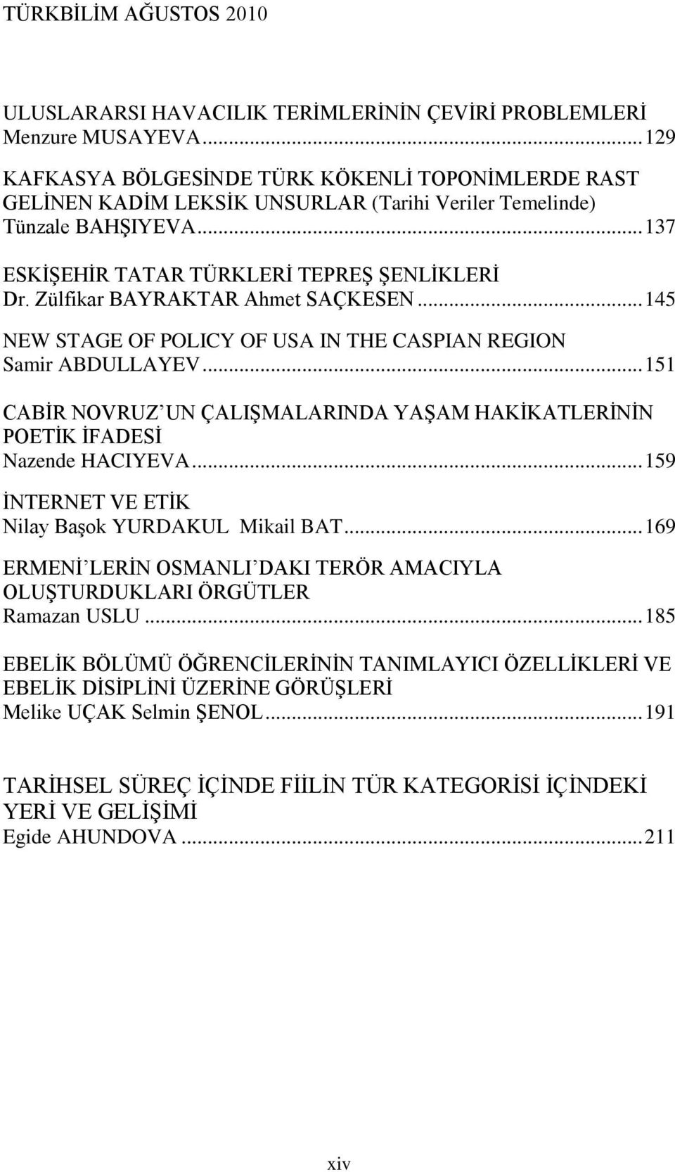 Zülfikar BAYRAKTAR Ahmet SAÇKESEN... 145 NEW STAGE OF POLICY OF USA IN THE CASPIAN REGION Samir ABDULLAYEV... 151 CABĠR NOVRUZ UN ÇALIġMALARINDA YAġAM HAKĠKATLERĠNĠN POETĠK ĠFADESĠ Nazende HACIYEVA.