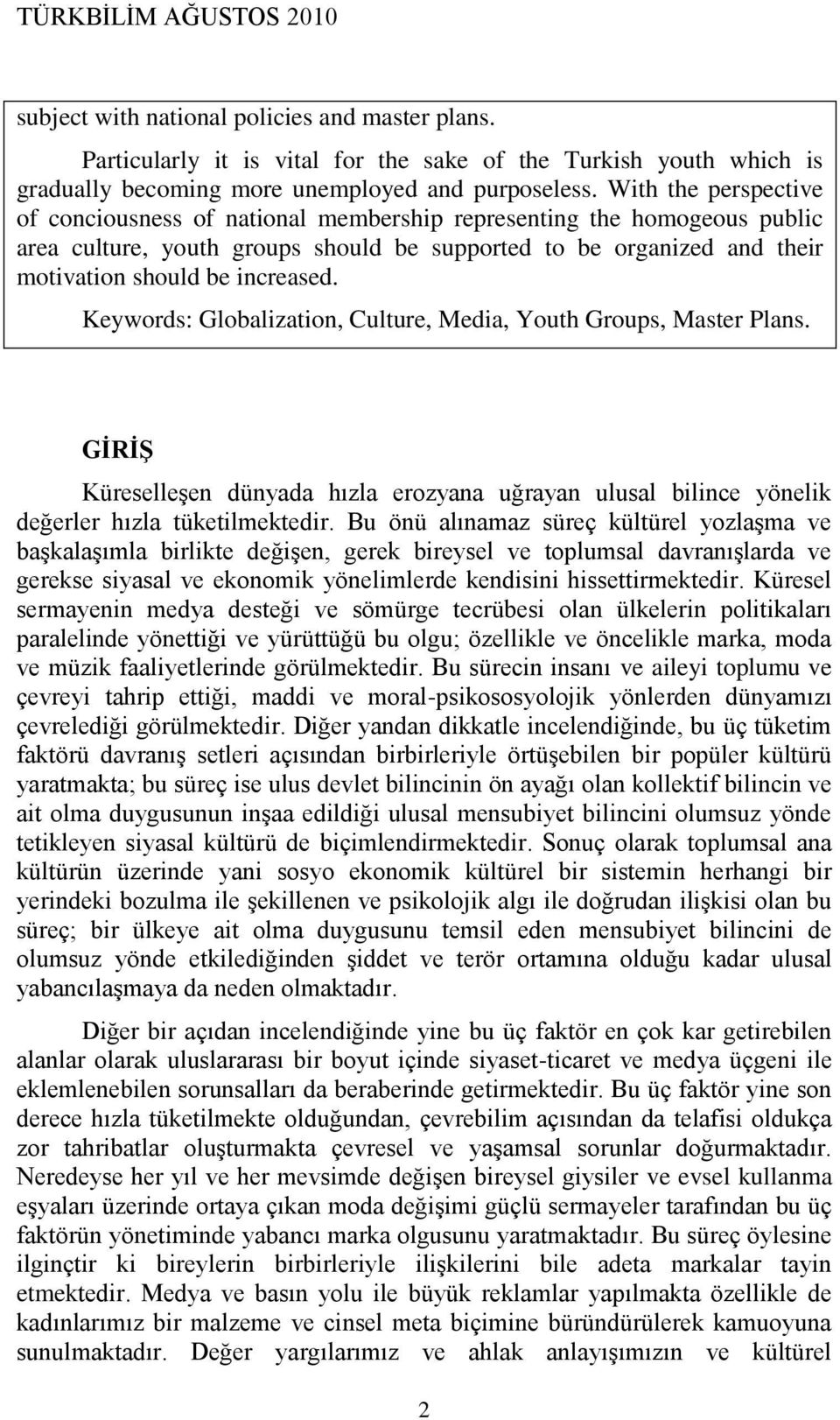 Keywords: Globalization, Culture, Media, Youth Groups, Master Plans. GĠRĠġ KüreselleĢen dünyada hızla erozyana uğrayan ulusal bilince yönelik değerler hızla tüketilmektedir.