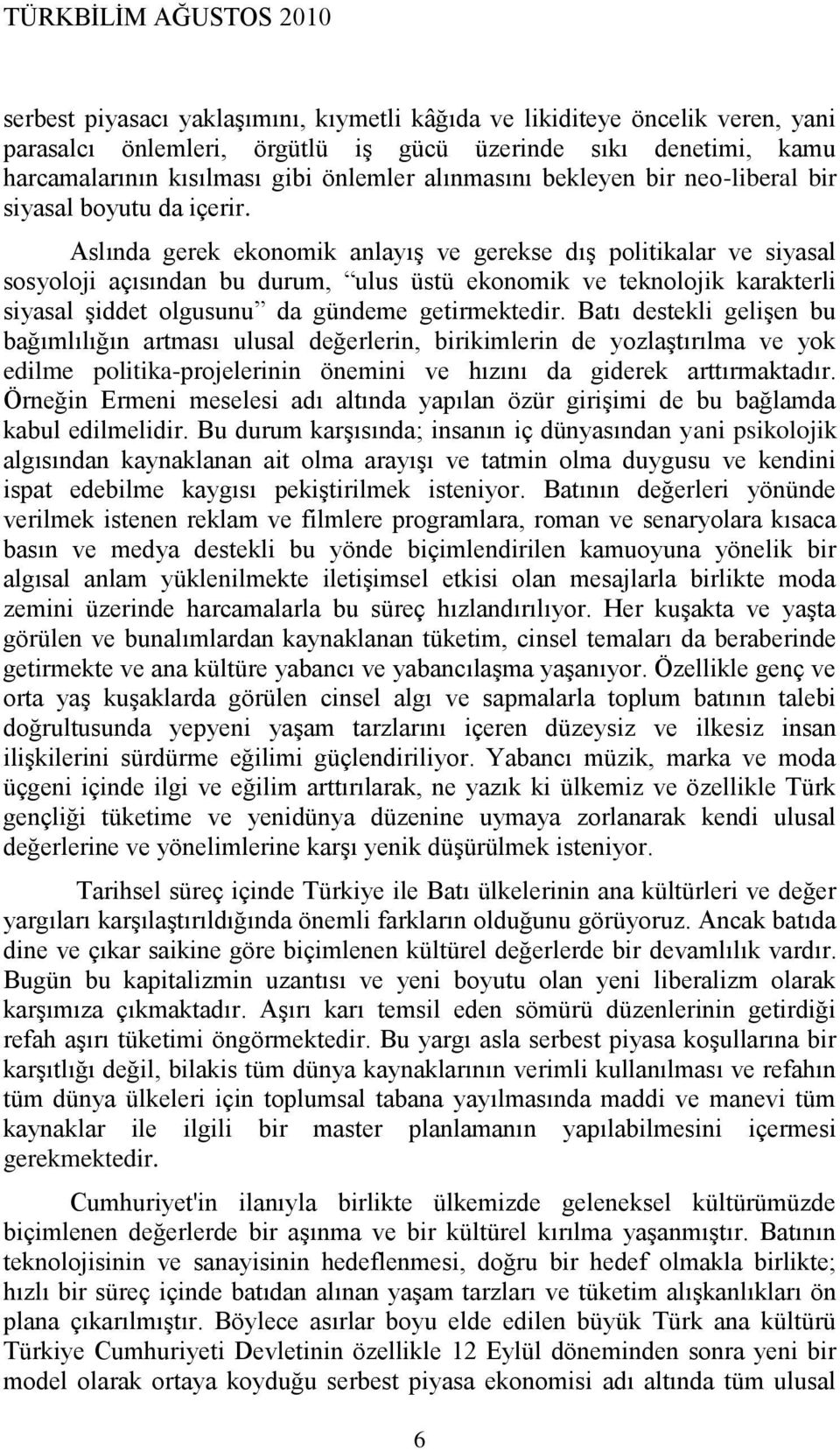 Aslında gerek ekonomik anlayıģ ve gerekse dıģ politikalar ve siyasal sosyoloji açısından bu durum, ulus üstü ekonomik ve teknolojik karakterli siyasal Ģiddet olgusunu da gündeme getirmektedir.