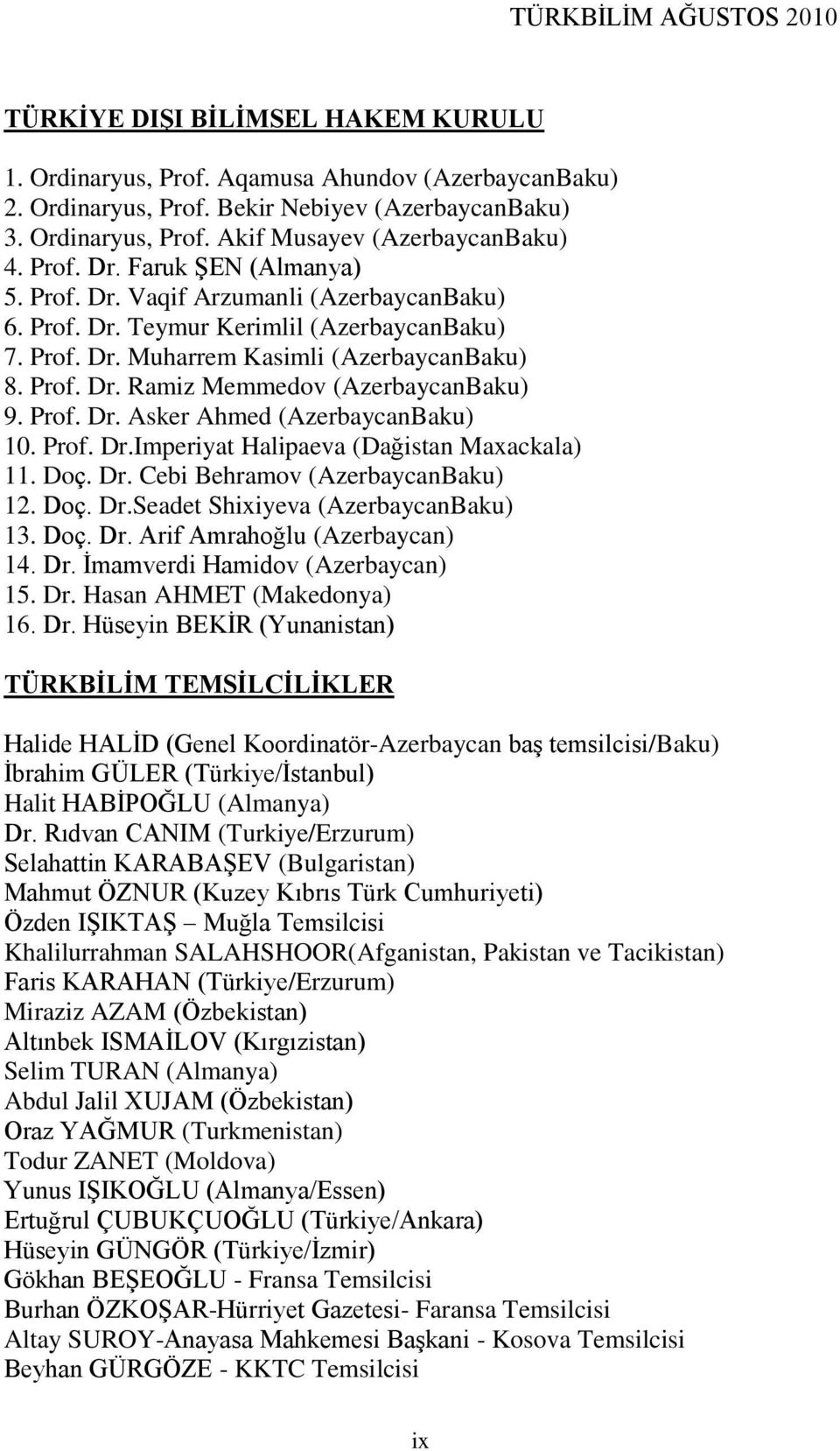 Prof. Dr. Asker Ahmed (AzerbaycanBaku) 10. Prof. Dr.Imperiyat Halipaeva (Dağistan Maxackala) 11. Doç. Dr. Cebi Behramov (AzerbaycanBaku) 12. Doç. Dr.Seadet Shixiyeva (AzerbaycanBaku) 13. Doç. Dr. Arif Amrahoğlu (Azerbaycan) 14.