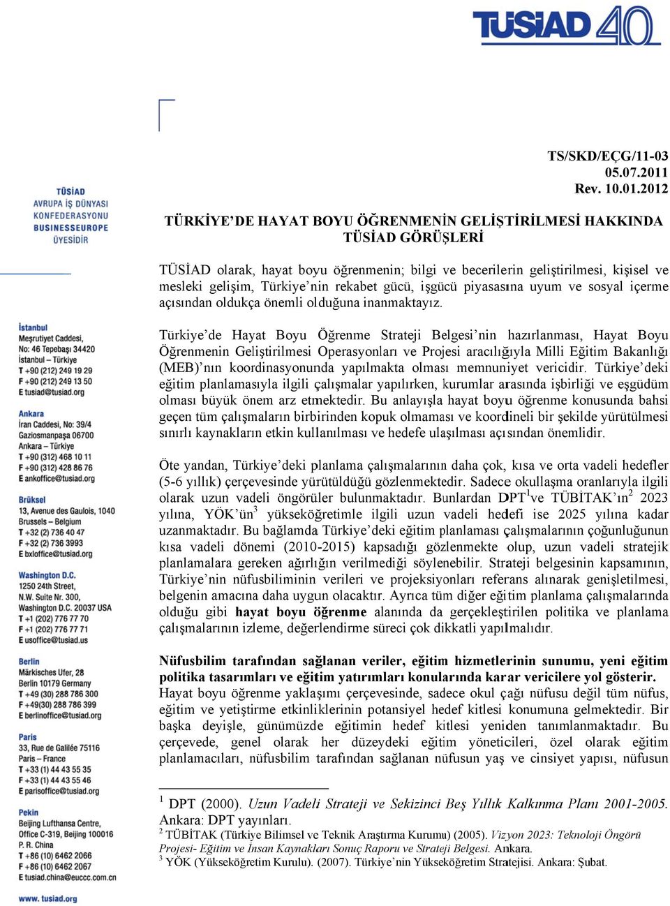 2012 TÜRKİYE DE HAYAT BOYU ÖĞRENMENİN GELİŞTİRİLMESİ HAKKINDA TÜSİAD GÖRÜŞLERİ TÜSİAD olarak,, hayat boyu öğrenmenin; bilgi ve v becerilerin geliştirilmesi, kişisel ve mesleki gelişim, Türkiye nin