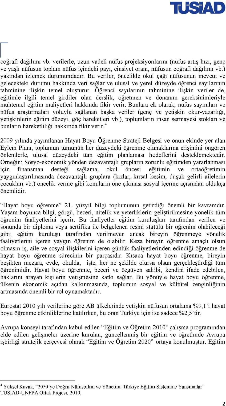 Bu veriler, öncelikle okul l çağı nüfusunun mevcut ve gelecekteki durumu hakkında veri sağlar ve ulusal ve yerel düzeyde öğrenci sayılarının tahminine ilişkin temel oluşturur.