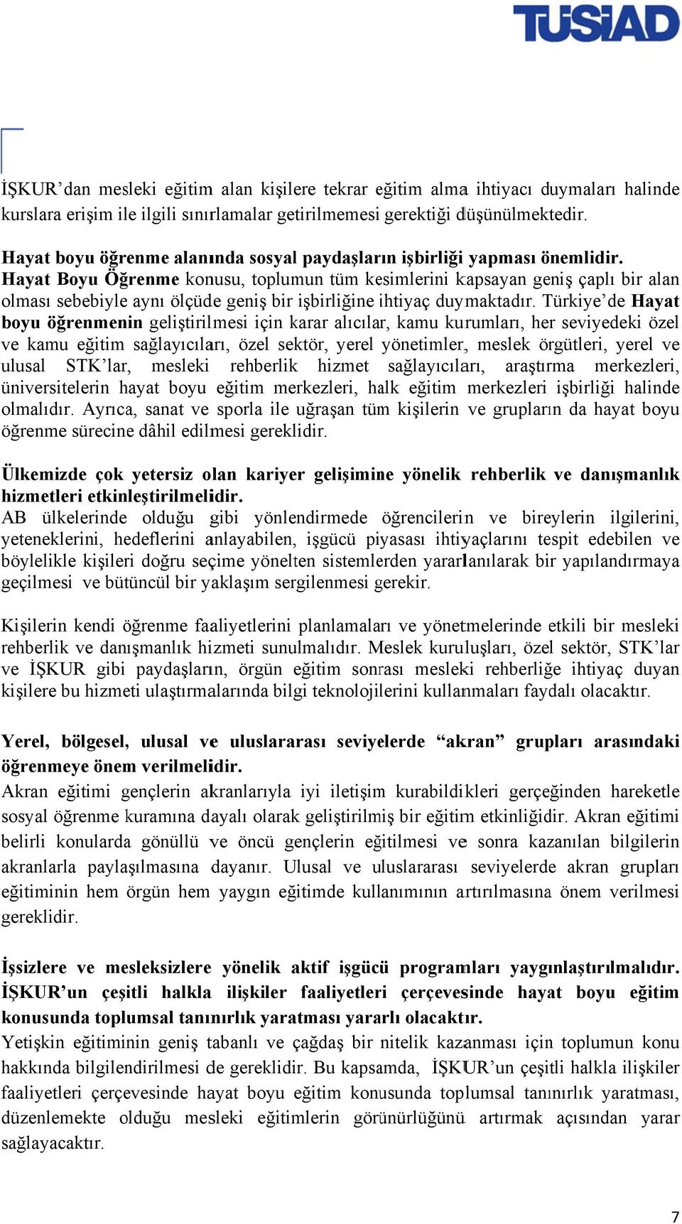 Hayat Boyu Öğrenme konusu, toplumun tüm kesimlerini kapsayan geniş çaplı bir alan olması sebebiyle aynı ölçüde geniş bir işbirliğine ihtiyaç i duymaktadır.