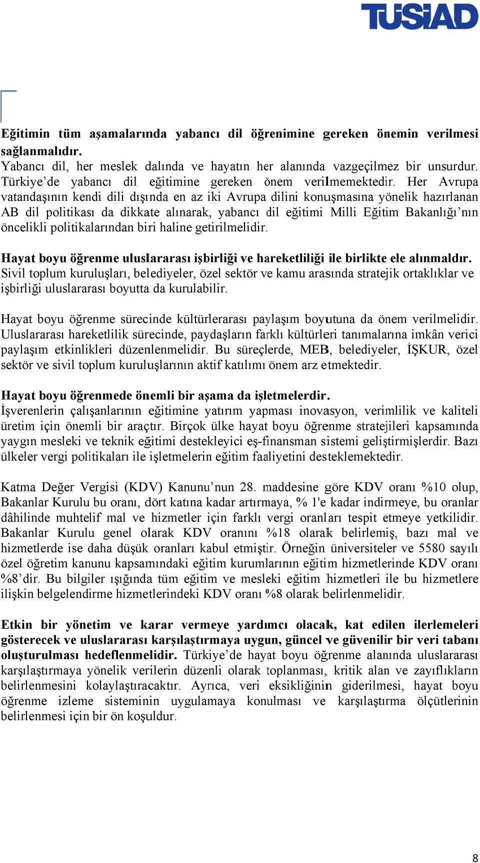 Her Avrupa vatandaşının kendi dili dışında en az iki Avrupa dilini konuşmasına yönelik hazırlanan AB dil politikası da dikkate alınarak, yabancı dil d eğitimi Milli Eğitim Bakanlığı nın öncelikli