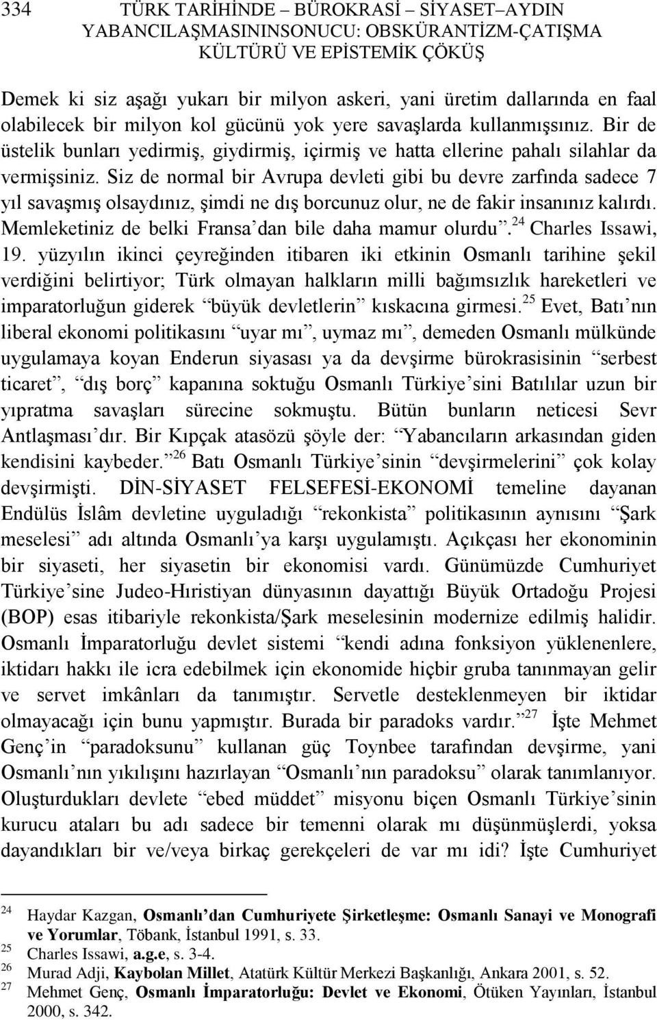 Siz de normal bir Avrupa devleti gibi bu devre zarfında sadece 7 yıl savaģmıģ olsaydınız, Ģimdi ne dıģ borcunuz olur, ne de fakir insanınız kalırdı.