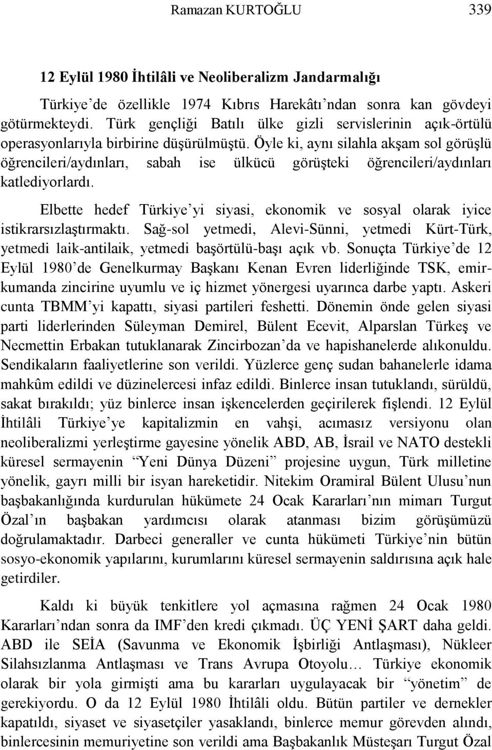 Öyle ki, aynı silahla akģam sol görüģlü öğrencileri/aydınları, sabah ise ülkücü görüģteki öğrencileri/aydınları katlediyorlardı.