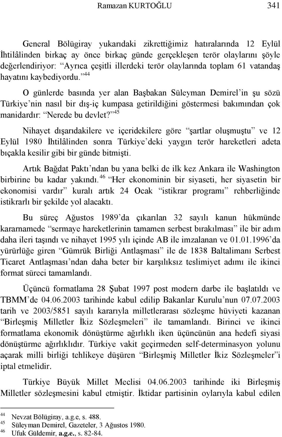 44 O günlerde basında yer alan BaĢbakan Süleyman Demirel in Ģu sözü Türkiye nin nasıl bir dıģ-iç kumpasa getirildiğini göstermesi bakımından çok manidardır: Nerede bu devlet?