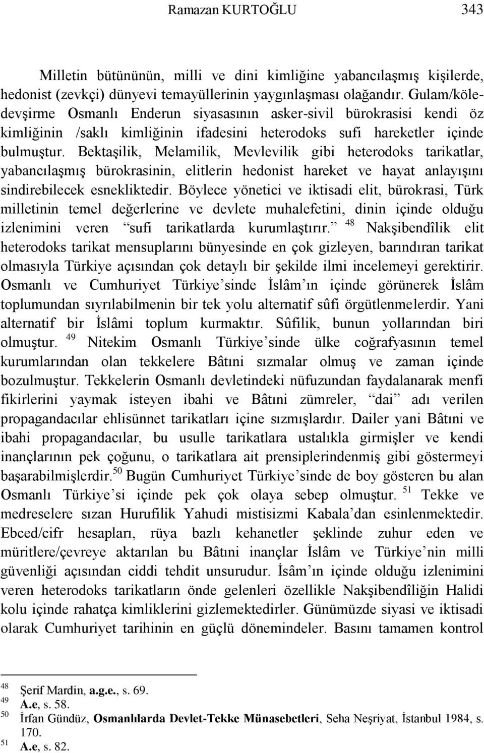 BektaĢilik, Melamilik, Mevlevilik gibi heterodoks tarikatlar, yabancılaģmıģ bürokrasinin, elitlerin hedonist hareket ve hayat anlayıģını sindirebilecek esnekliktedir.