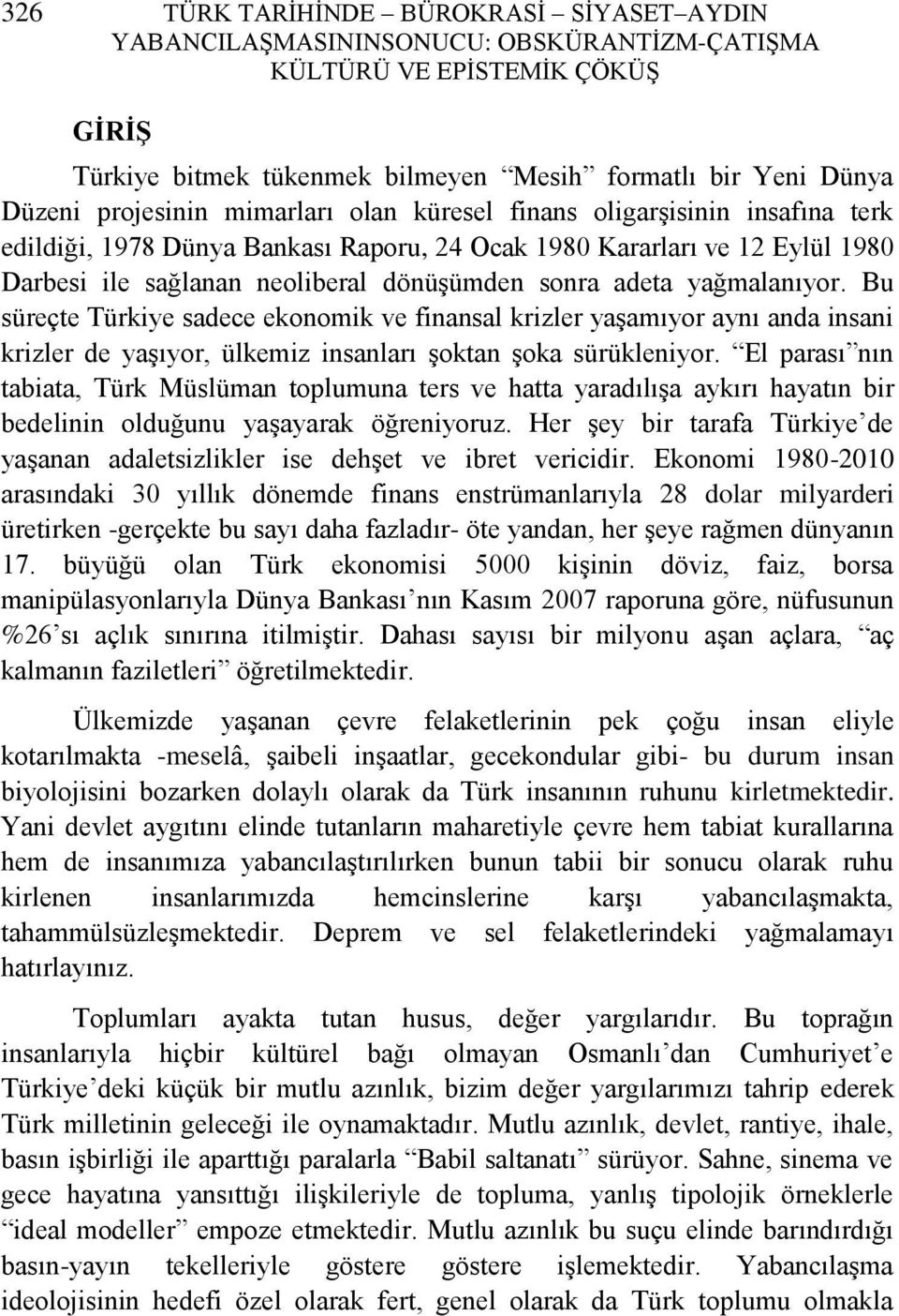 adeta yağmalanıyor. Bu süreçte Türkiye sadece ekonomik ve finansal krizler yaģamıyor aynı anda insani krizler de yaģıyor, ülkemiz insanları Ģoktan Ģoka sürükleniyor.