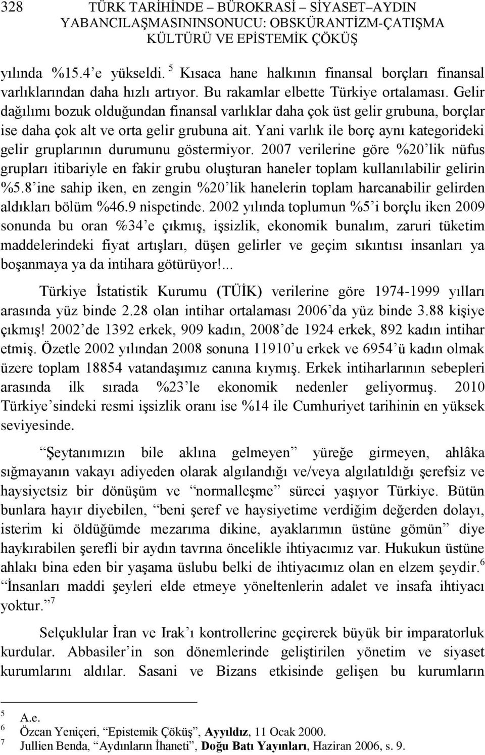 Gelir dağılımı bozuk olduğundan finansal varlıklar daha çok üst gelir grubuna, borçlar ise daha çok alt ve orta gelir grubuna ait.