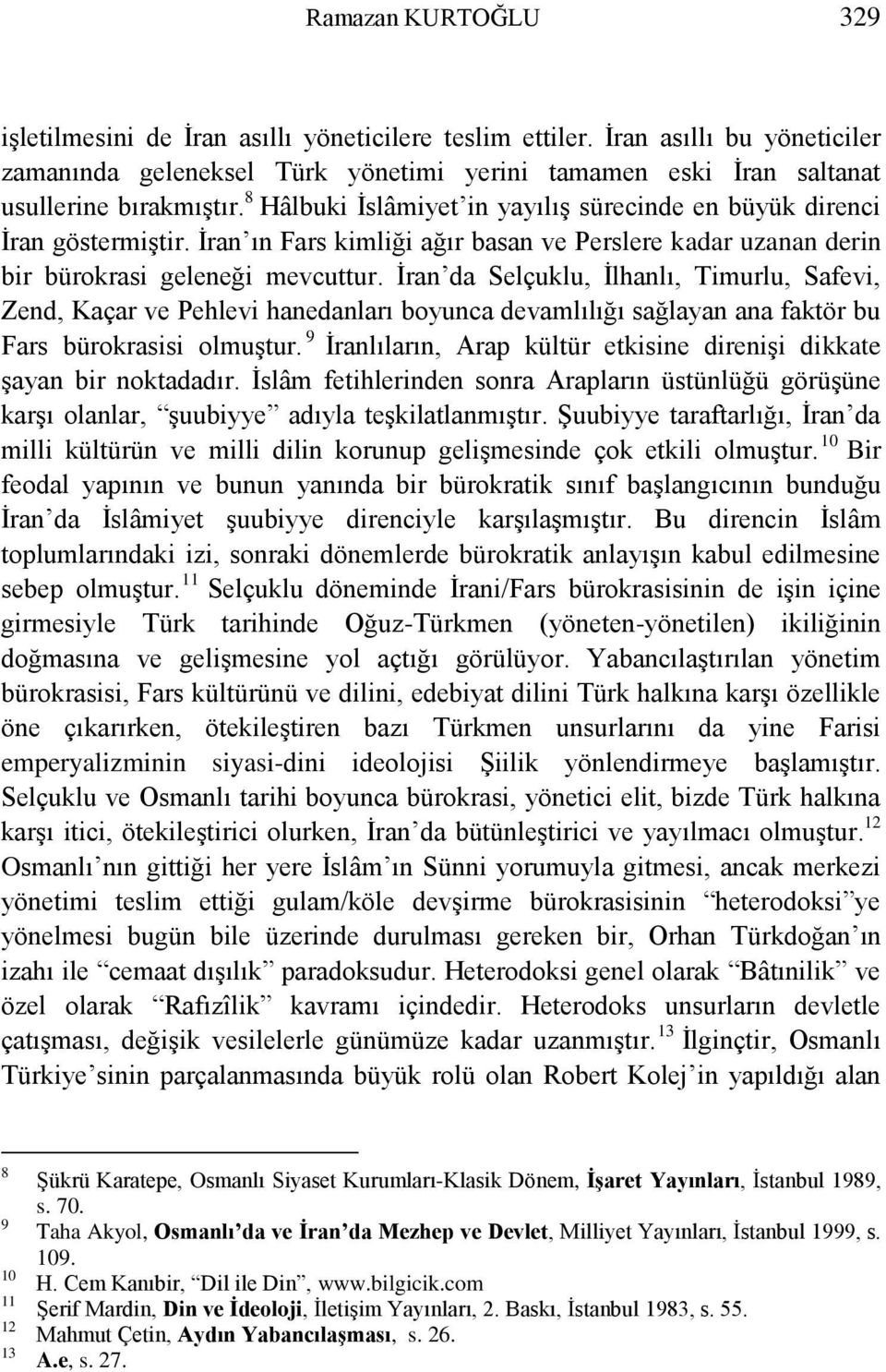 Ġran da Selçuklu, Ġlhanlı, Timurlu, Safevi, Zend, Kaçar ve Pehlevi hanedanları boyunca devamlılığı sağlayan ana faktör bu Fars bürokrasisi olmuģtur.