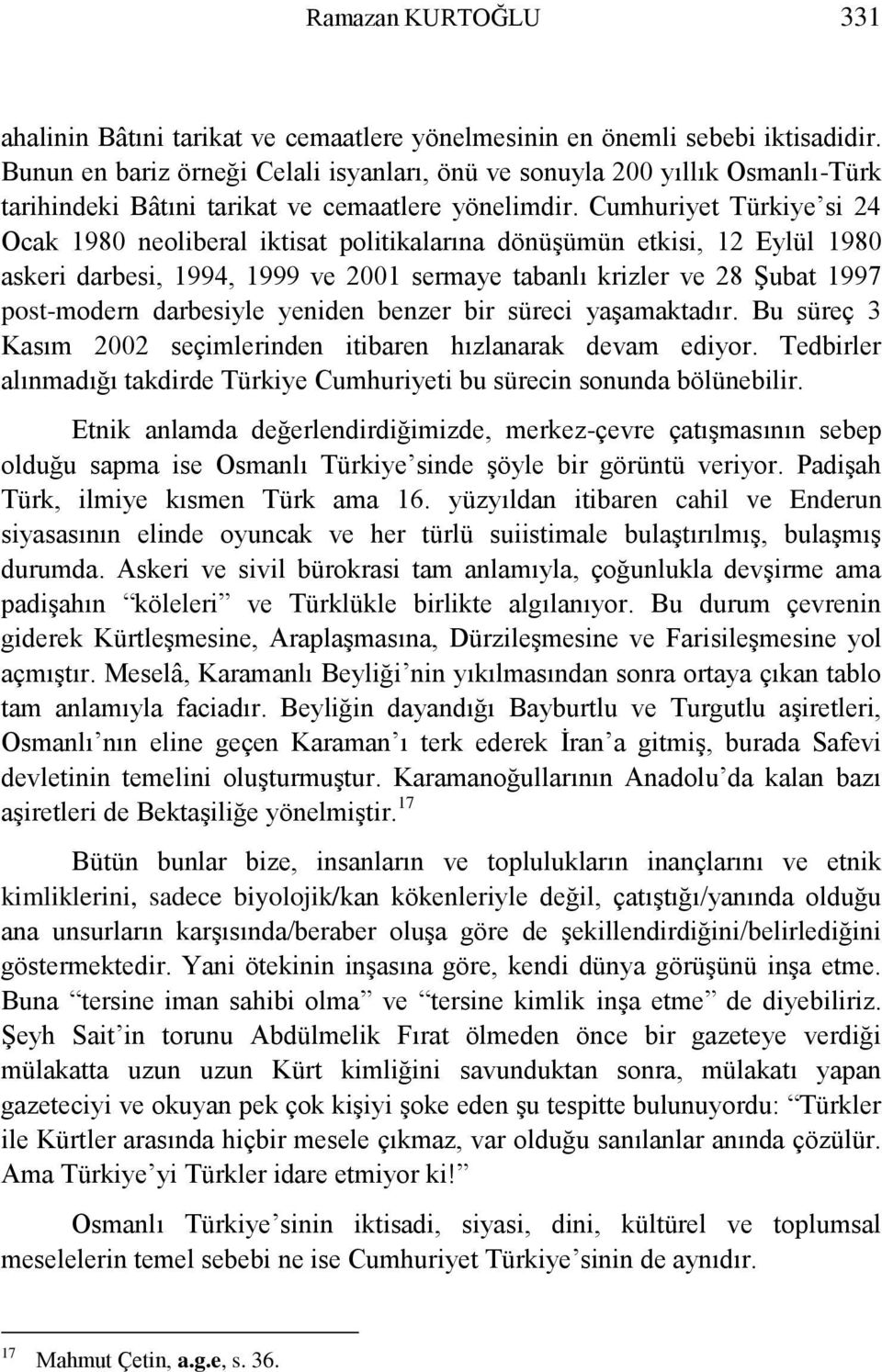 Cumhuriyet Türkiye si 24 Ocak 1980 neoliberal iktisat politikalarına dönüģümün etkisi, 12 Eylül 1980 askeri darbesi, 1994, 1999 ve 2001 sermaye tabanlı krizler ve 28 ġubat 1997 post-modern darbesiyle