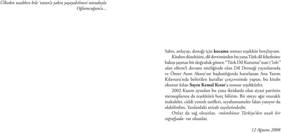 ) devamı niteliğinde olan Dil Derneği yayınlarında ve Ömer Asım Aksoy un başkanlığında hazırlanan Ana Yazım Kılavuzu nda belirtilen kurallar çerçevesinde yapan, bu kitabı okunur kılan Sayın Kemal