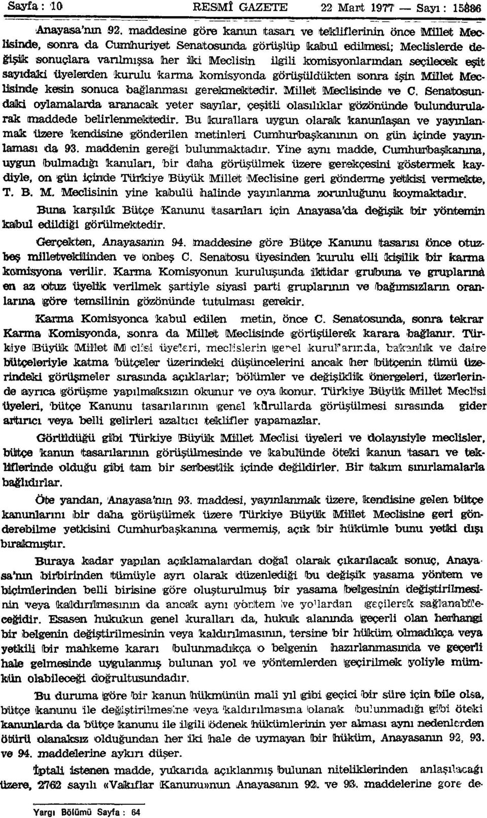 komisyonlarından seçilecek eşit sayıdaki üyelerden kurulu karma komisyonda görüşüldükten sonra işin Millet Meclisinde kesin sonuca bağlanması gerekmektedir. Millet Meclisinde ve C.