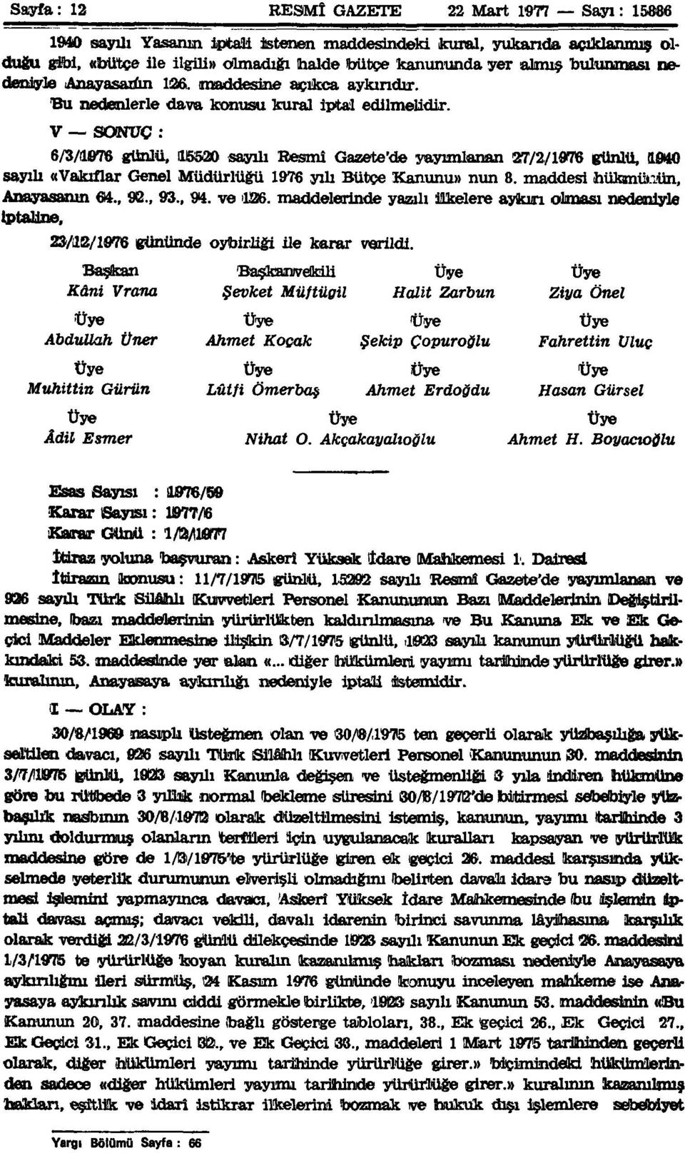 V SONUÇ : 6/8/1976 günlü, 115520 sayılı Resmî Gazete'de yayımlanan 27/2/1976 günlü, 1940 sayılı «Vakıflar Genel Müdürlüğü 1976 yılı Bütçe Kanunu» nun 8. maddesi hükmünün, Anayasanın 64., 92., 93., 94.