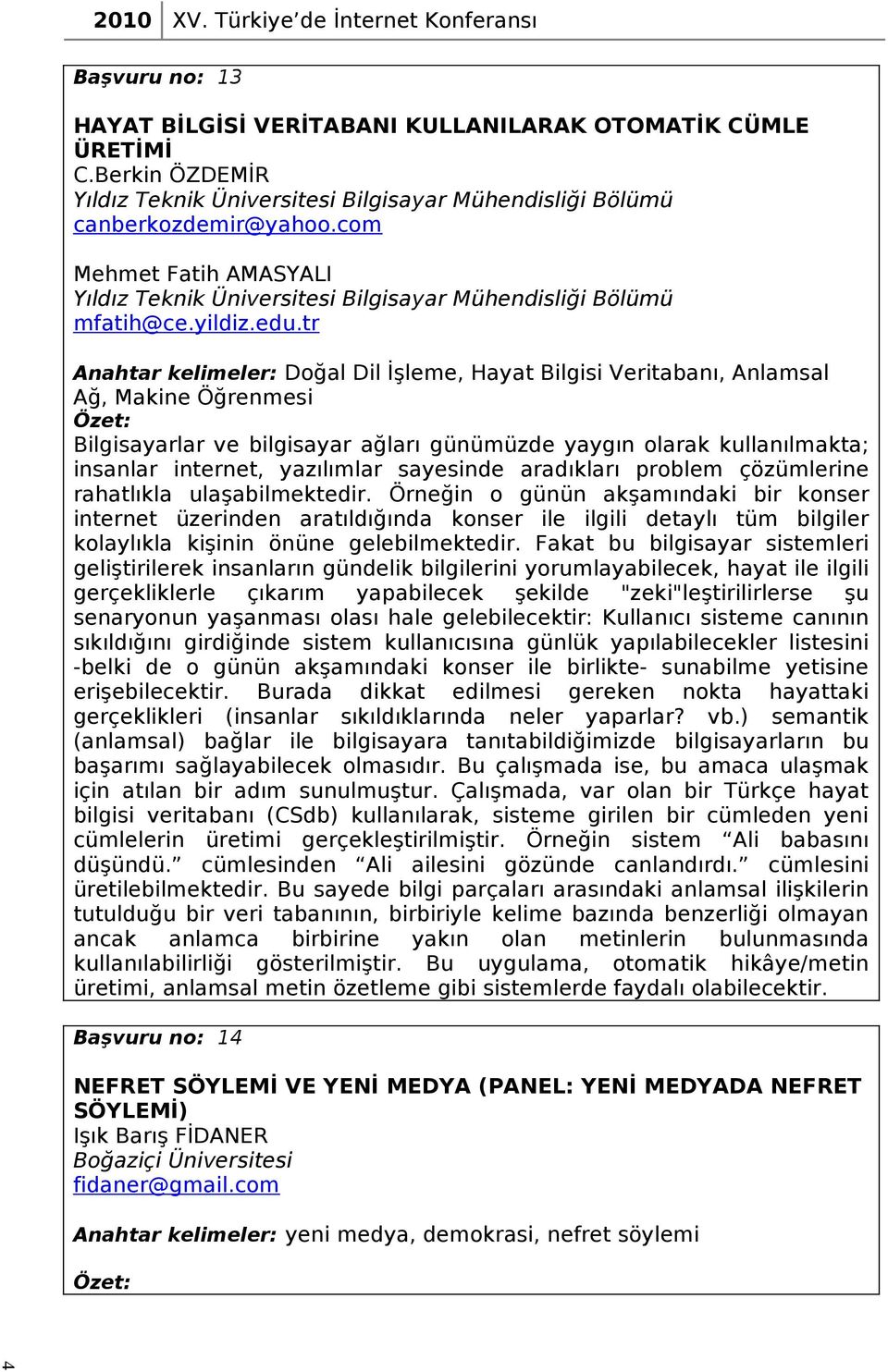 tr Anahtar kelimeler: Doğal Dil İşleme, Hayat Bilgisi Veritabanı, Anlamsal Ağ, Makine Öğrenmesi Bilgisayarlar ve bilgisayar ağları günümüzde yaygın olarak kullanılmakta; insanlar internet, yazılımlar