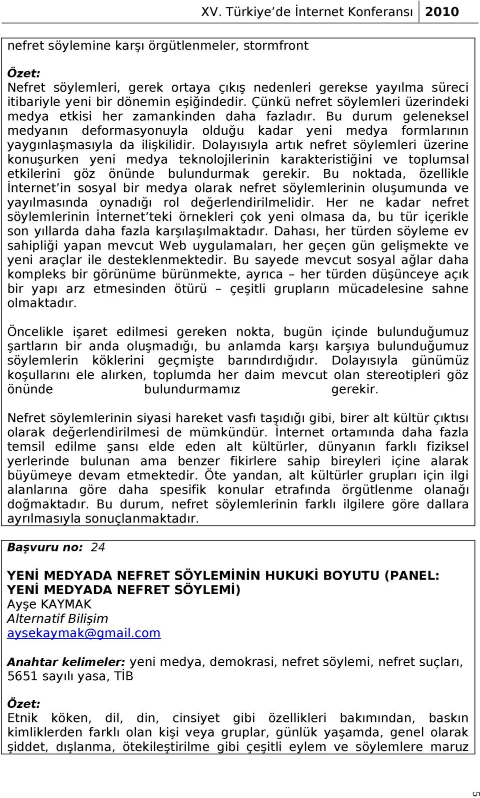 Dolayısıyla artık nefret söylemleri üzerine konuşurken yeni medya teknolojilerinin karakteristiğini ve toplumsal etkilerini göz önünde bulundurmak gerekir.