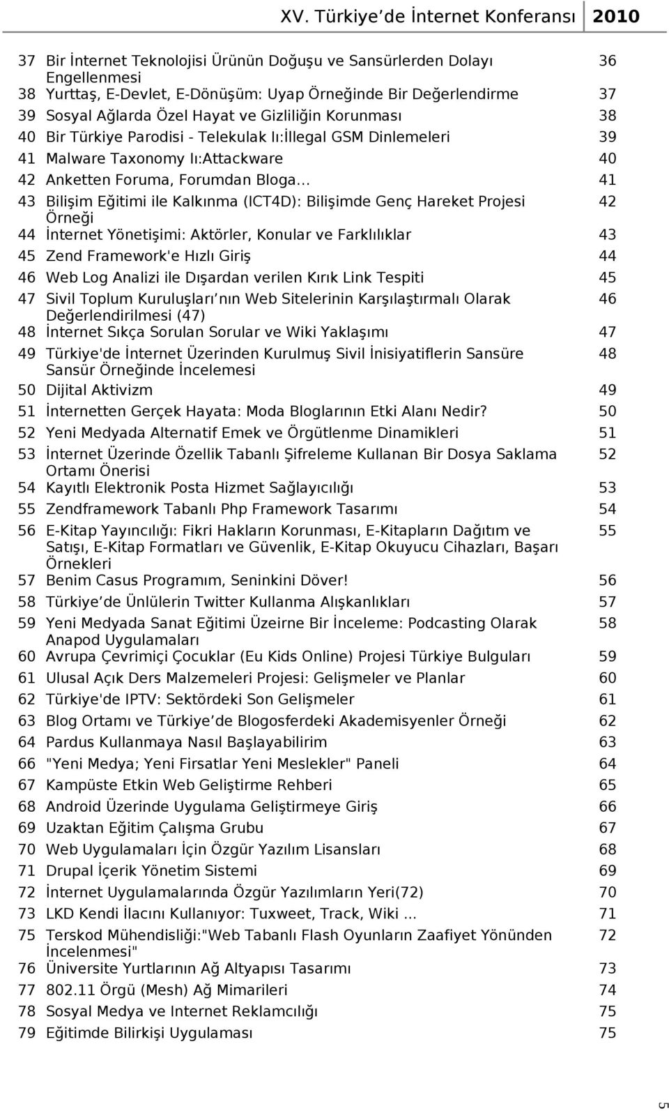 Eğitimi ile Kalkınma (ICT4D): Bilişimde Genç Hareket Projesi 42 Örneği 44 İnternet Yönetişimi: Aktörler, Konular ve Farklılıklar 43 45 Zend Framework'e Hızlı Giriş 44 46 Web Log Analizi ile Dışardan