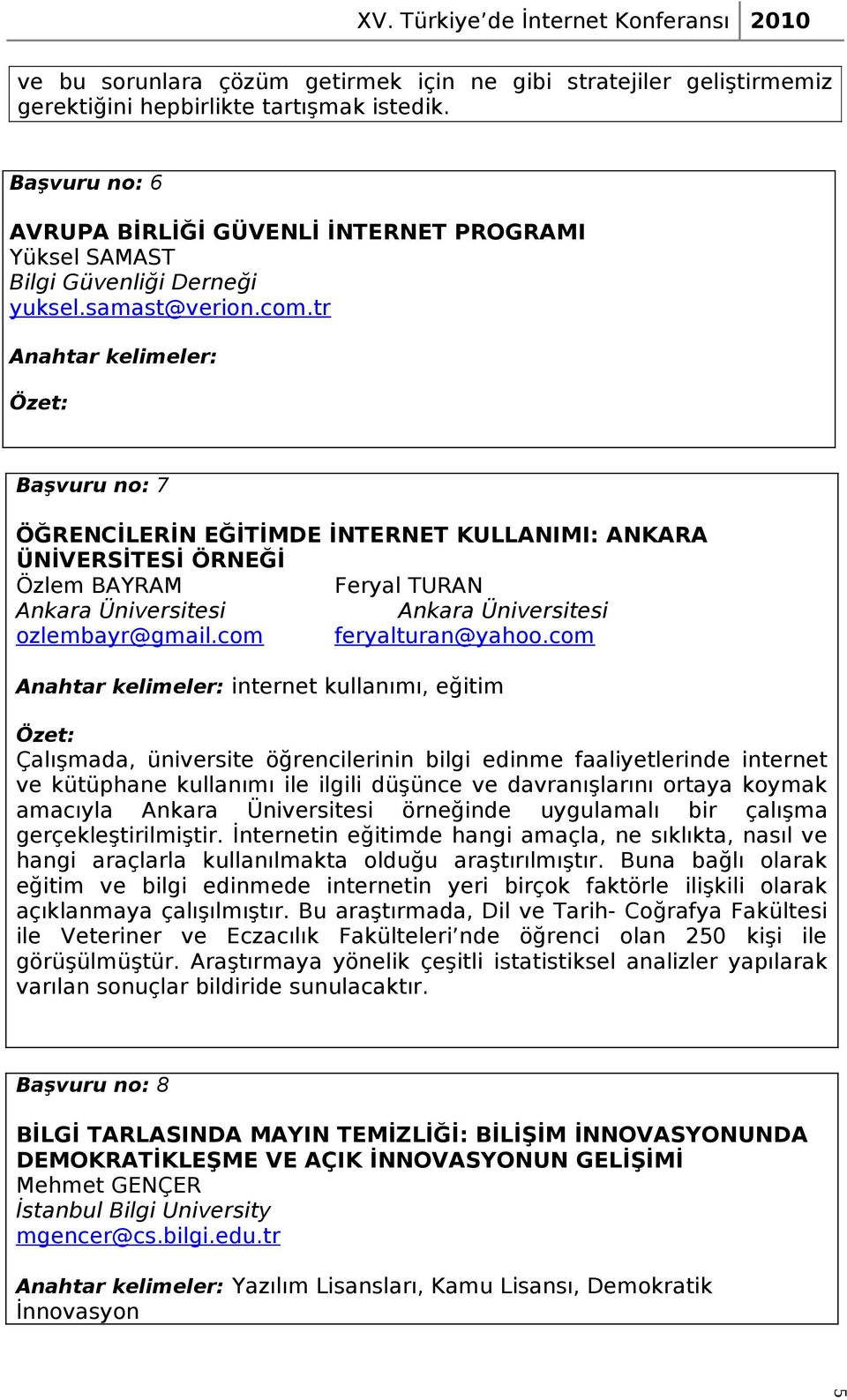 tr Anahtar kelimeler: Başvuru no: 7 ÖĞRENCİLERİN EĞİTİMDE İNTERNET KULLANIMI: ANKARA ÜNİVERSİTESİ ÖRNEĞİ Özlem BAYRAM Feryal TURAN Ankara Üniversitesi Ankara Üniversitesi ozlembayr@gmail.