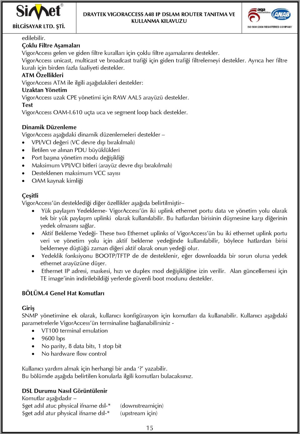 ATM Özellikleri VigorAccess ATM ile ilgili aşağıdakileri destekler: Uzaktan Yönetim VigorAccess uzak CPE yönetimi için RAW AAL5 arayüzü destekler. Test VigorAccess OAM-I.