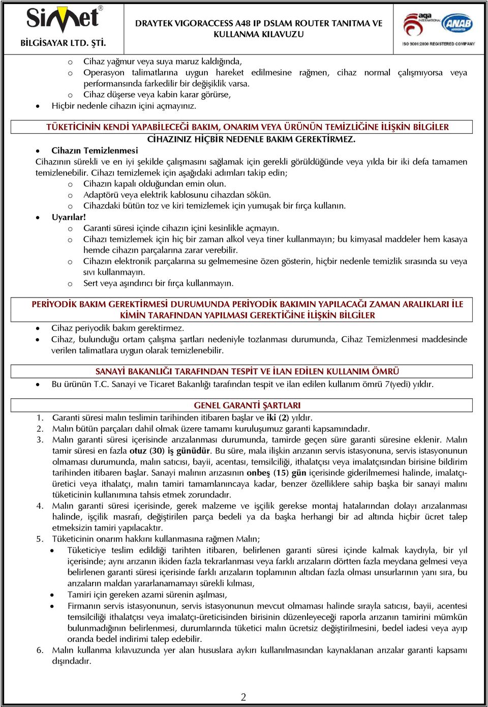 TÜKETİCİNİN KENDİ YAPABİLECEĞİ BAKIM, ONARIM VEYA ÜRÜNÜN TEMİZLİĞİNE İLİŞKİN BİLGİLER CİHAZINIZ HİÇBİR NEDENLE BAKIM GEREKTİRMEZ.