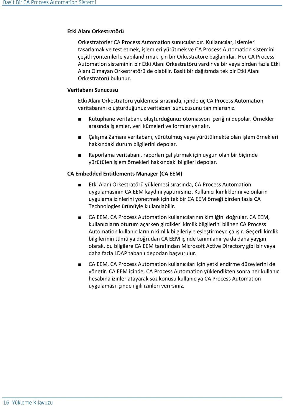 Her CA Process Automation sisteminin bir Etki Alanı Orkestratörü vardır ve bir veya birden fazla Etki Alanı Olmayan Orkestratörü de olabilir.