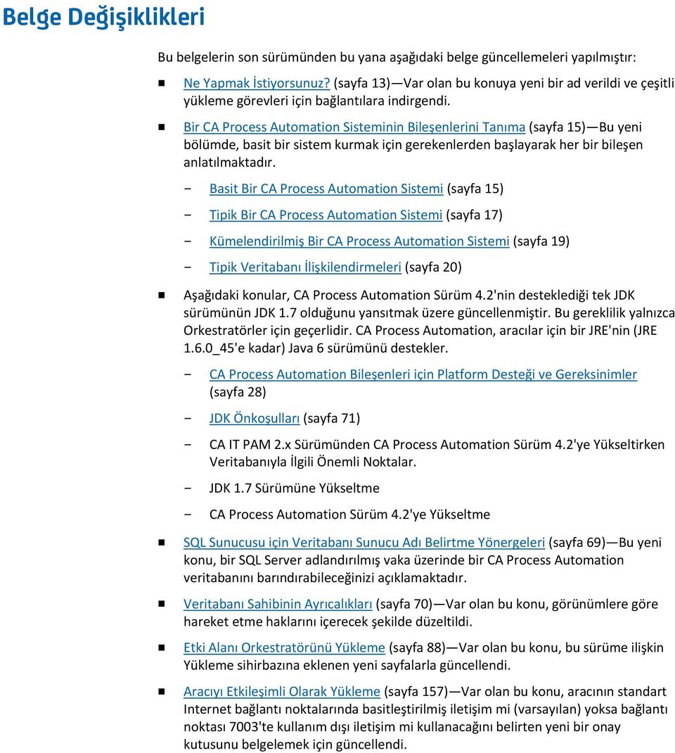 Bir CA Process Automation Sisteminin Bileşenlerini Tanıma (sayfa 15) Bu yeni bölümde, basit bir sistem kurmak için gerekenlerden başlayarak her bir bileşen anlatılmaktadır.