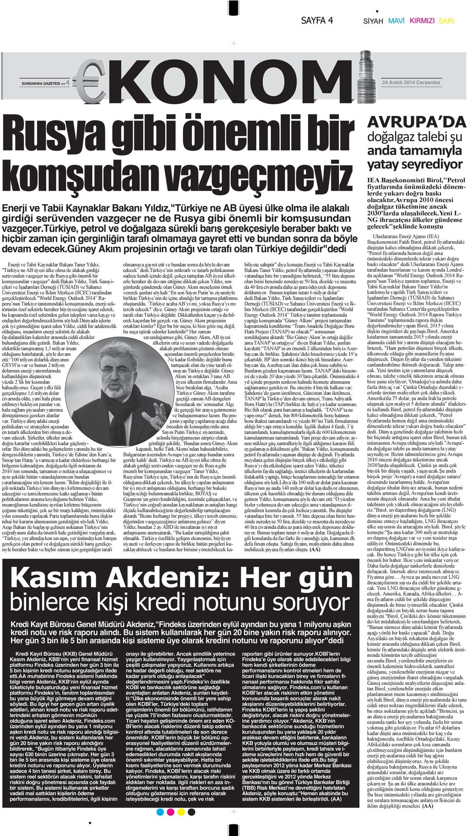 güney Akım projesinin ortağı ve tarafı olan Türkiye değildir"dedi Kredi Kayıt Bürosu (KKB) Genel Müdürü Kasım Akdeniz, KBB'nin yeni finansal hizmet platformu Findeks üzerinden her gün 3 bin ila 5 bin