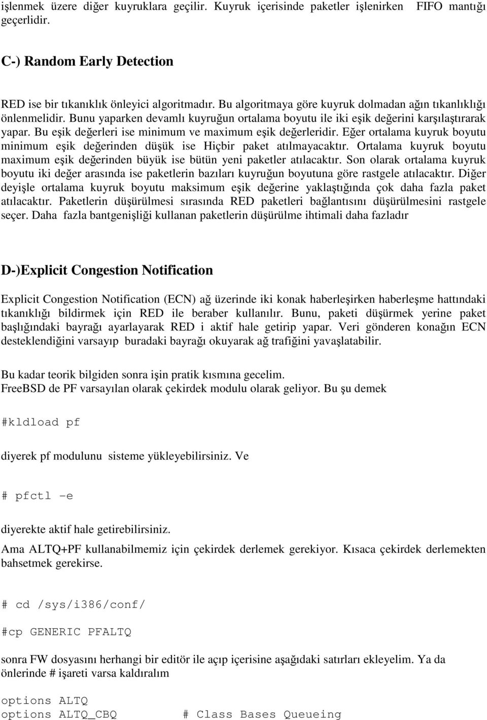 Bu eşik değerleri ise minimum ve maximum eşik değerleridir. Eğer ortalama kuyruk boyutu minimum eşik değerinden düşük ise Hiçbir paket atılmayacaktır.