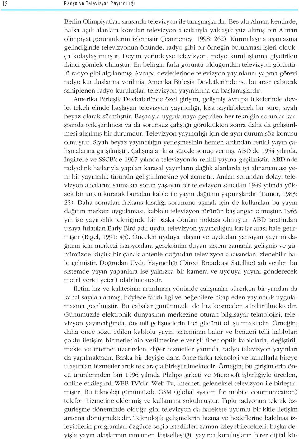 Kurumlaflma aflamas na gelindi inde televizyonun önünde, radyo gibi bir örne in bulunmas iflleri oldukça kolaylaflt rm flt r.