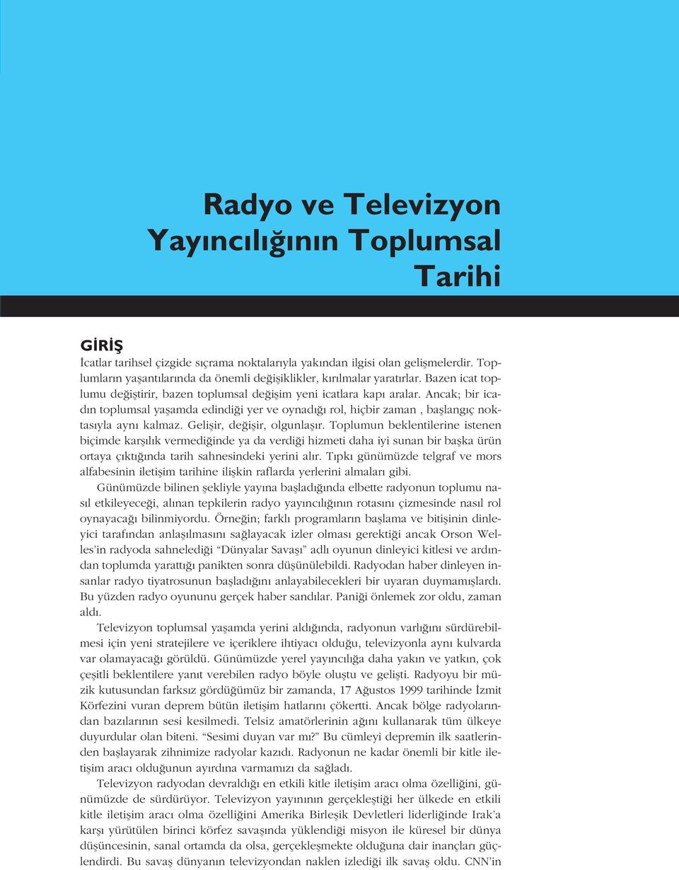 Ancak; bir icad n toplumsal yaflamda edindi i yer ve oynad rol, hiçbir zaman, bafllang ç noktas yla ayn kalmaz. Geliflir, de iflir, olgunlafl r.