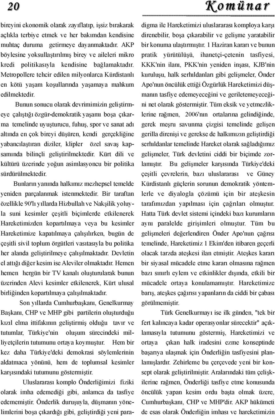 Metropollere tehcir edilen milyonlarca Kürdistanl en kötü ya am ko ullar nda ya amaya mahkum edilmektedir.