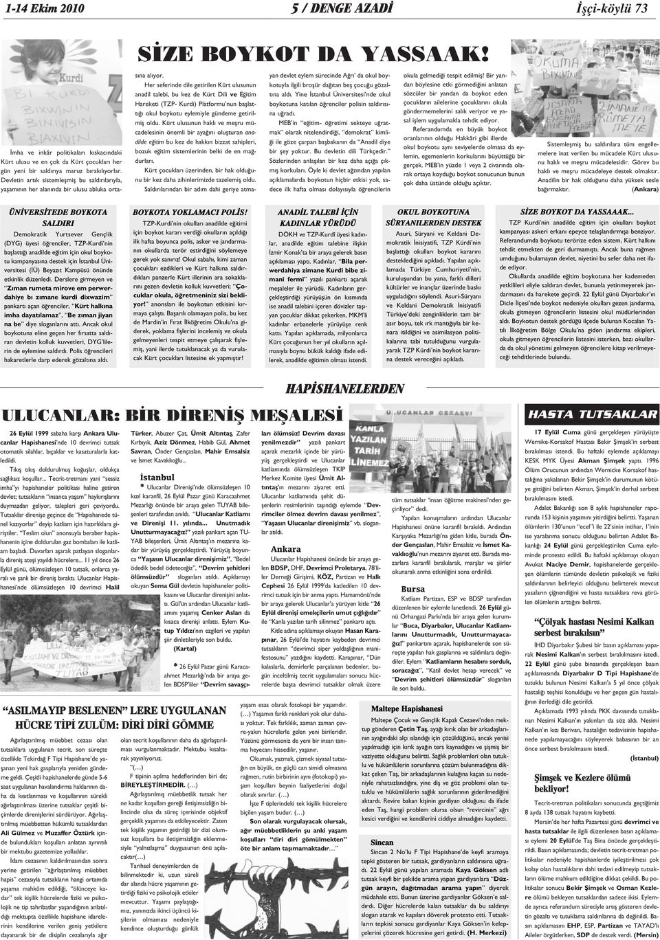 Her seferinde dile getirilen Kürt ulusunun anadil talebi, bu kez de Kürt Dili ve E itim Hareketi (TZP- Kurdi) Platformu nun bafllatt okul boykotu eylemiyle gündeme getirilmifl oldu.