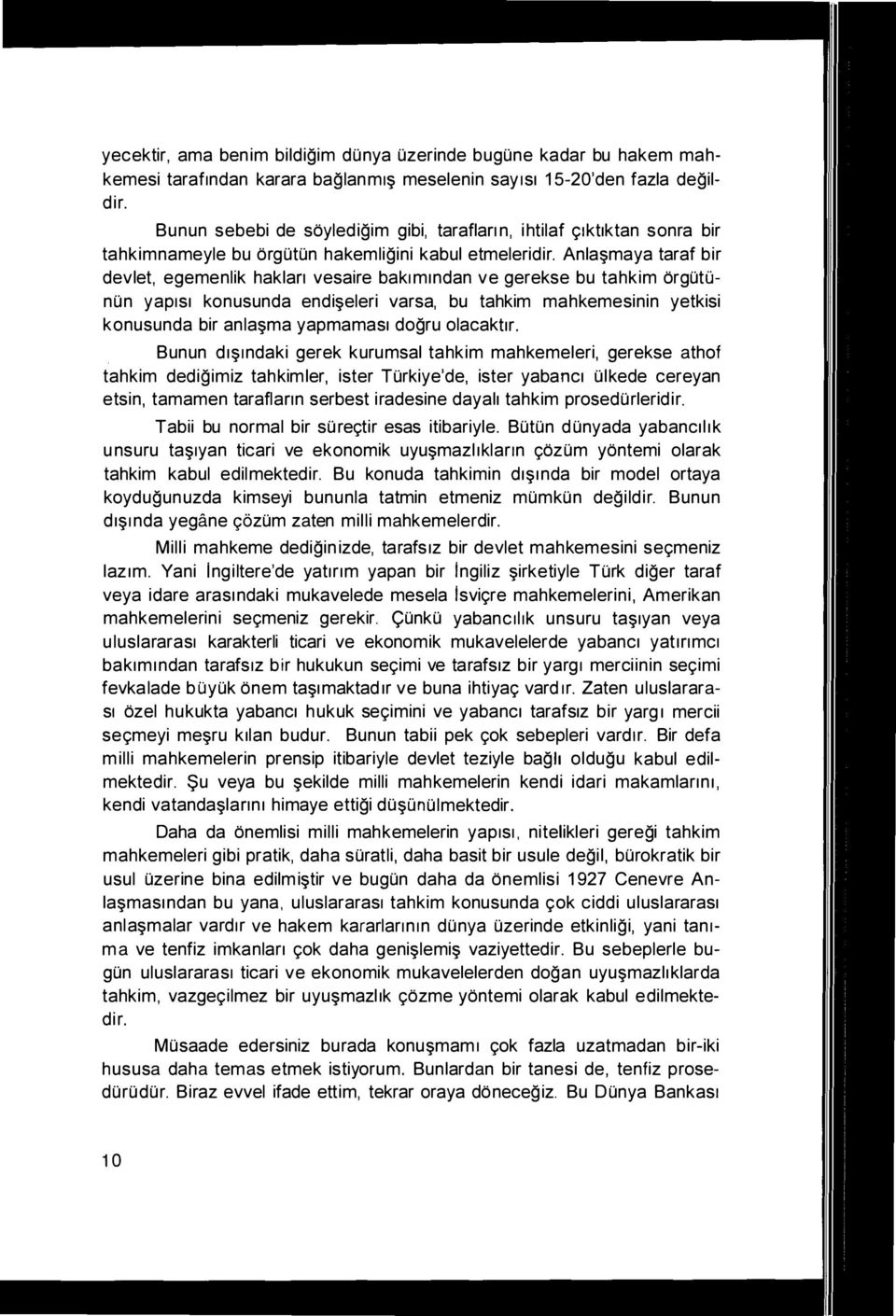 Anla maya taraf bir devlet, egemenlik haklan vesaire baktmindan ve gerekse bu tahkim orgutonun yap1s1 konusunda endi eleri varsa, bu tahkim mahkemesinin yetkisi konusunda bir anla ma yapmamast dogru