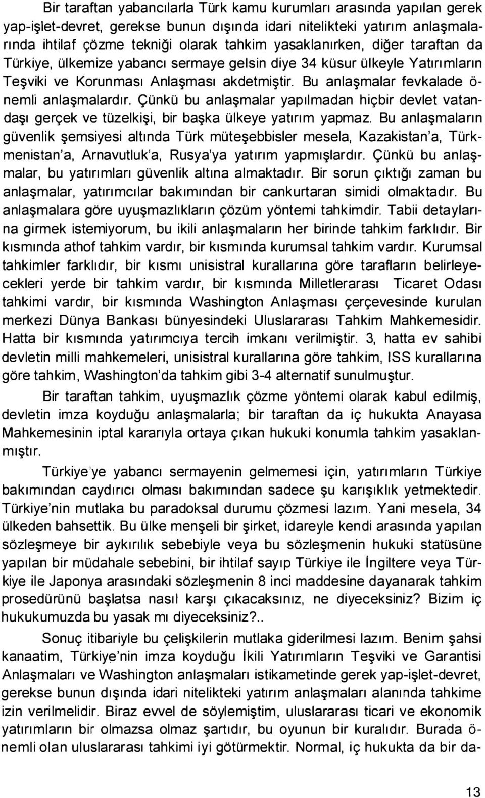 irkiye, Olkemize yabanc1 sermaye gelsin diye 34 kosur Olkeyle Yat1nmlann Te$viki ve Korunmas1 Anla$mas1 akdetmi tir. Bu anla$malar fevkalade 6- nemli anla$malard1r.