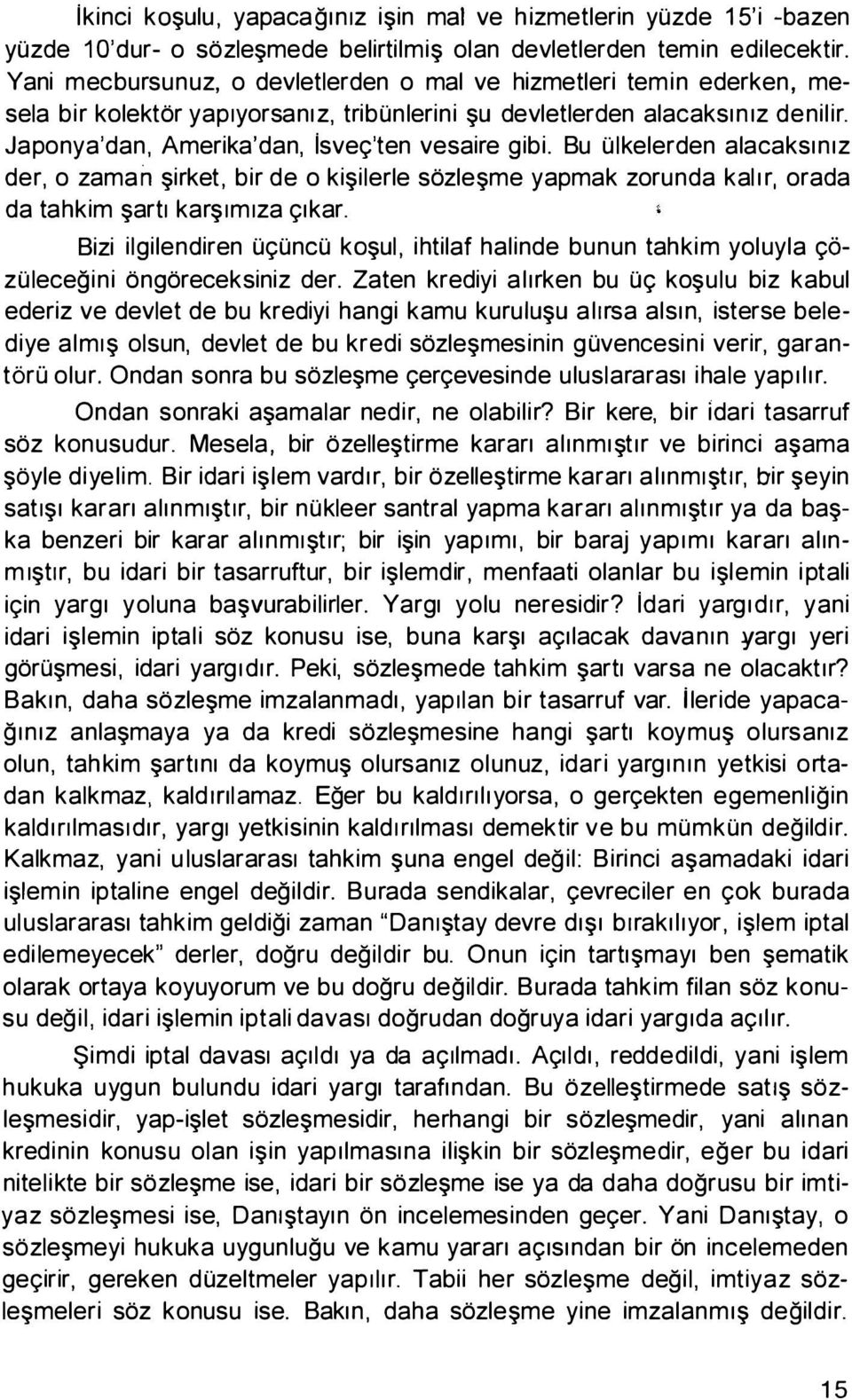 Japonya'dan, Amerika'dan, isvec;:'ten vesaire gibi. Bu Olkelerden alacaksm1z der, o zaman $irket, bir de o ki$ilerle sozle$me yapmak zorunda kal1r, orada da ta hkim $art1 kar$1m1za c;:1kar.