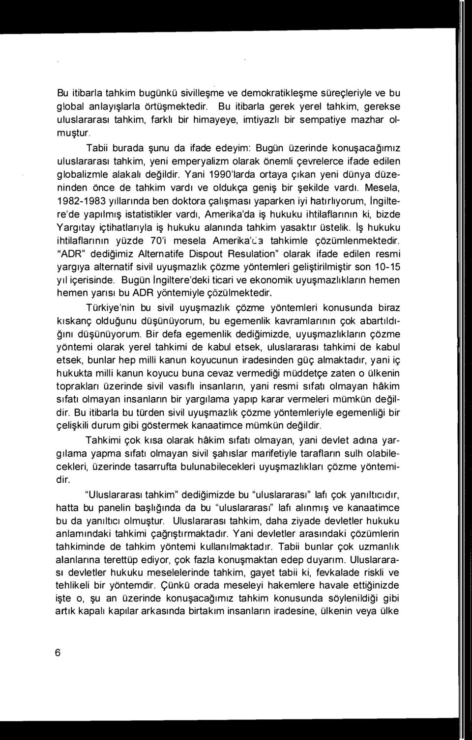 Tabii burada $Unu da ifade edeyim: Bugun uzerinde konu$acag1m1z uluslararas1 tahkim, yeni emperyalizm olarak tinemli 9evrelerce ifade edilen globalizmle alakalt degildir.