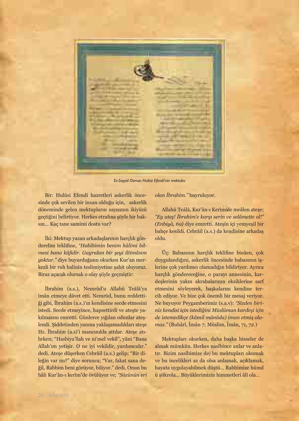 Gayrıdan bir eyi iltimâsım yoktur. diye buyurdu unu okurken Kur an merkezli bir ruh halinin teslimiyetine ahit oluyoruz. Biraz açacak olursak o olay öyle geçmi tir: brahim (a.s.), Nemrûd u Allahü Teâlâ ya îmân etmeye dâvet etti.