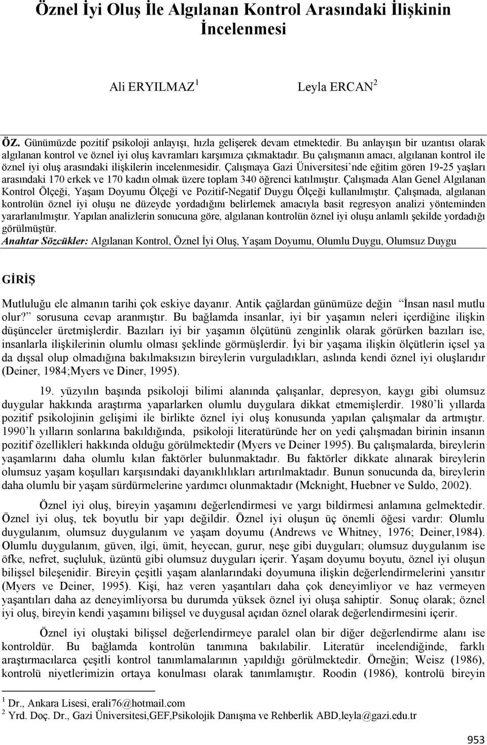 Çalışmaya Gazi Üniversitesi nde eğitim gören 19-25 yaşları arasındaki 170 erkek ve 170 kadın olmak üzere toplam 340 öğrenci katılmıştır.