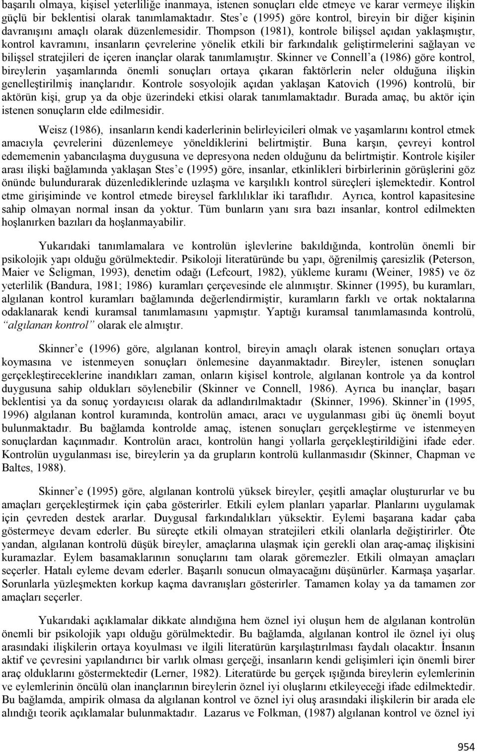 Thompson (1981), kontrole bilişsel açıdan yaklaşmıştır, kontrol kavramını, insanların çevrelerine yönelik etkili bir farkındalık geliştirmelerini sağlayan ve bilişsel stratejileri de içeren inançlar