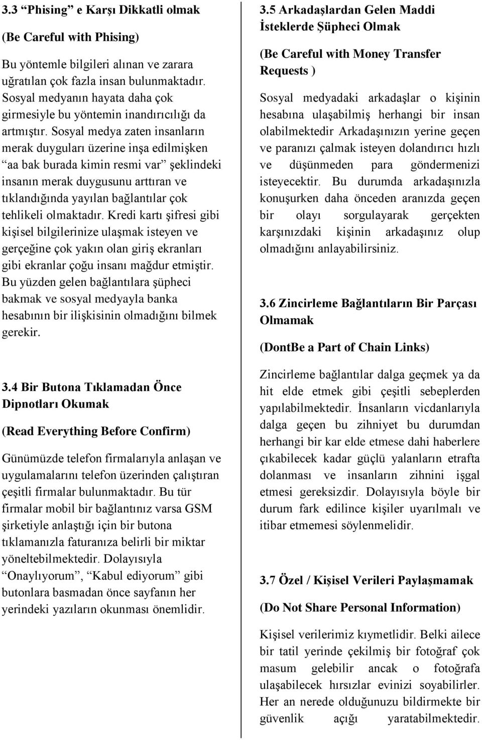 Sosyal medya zaten insanların merak duyguları üzerine inşa edilmişken aa bak burada kimin resmi var şeklindeki insanın merak duygusunu arttıran ve tıklandığında yayılan bağlantılar çok tehlikeli