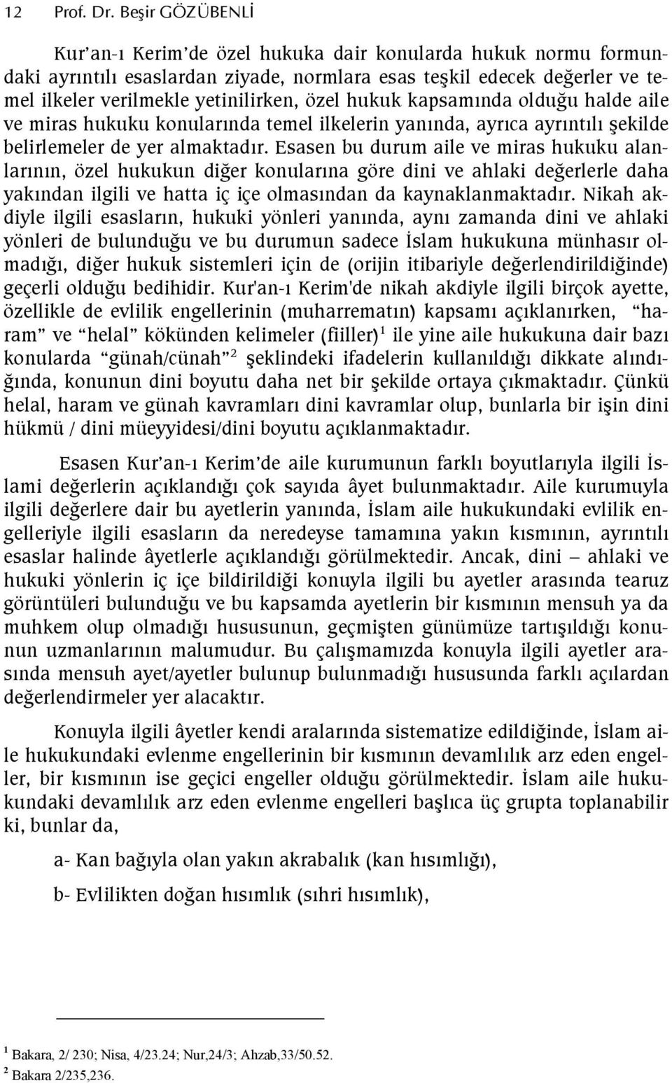 kapsamnda oldufu halde aile ve miras hukuku konularnda temel ilkelerin yannda, ayrca ayrntl ekilde belirlemeler de yer almaktadr.