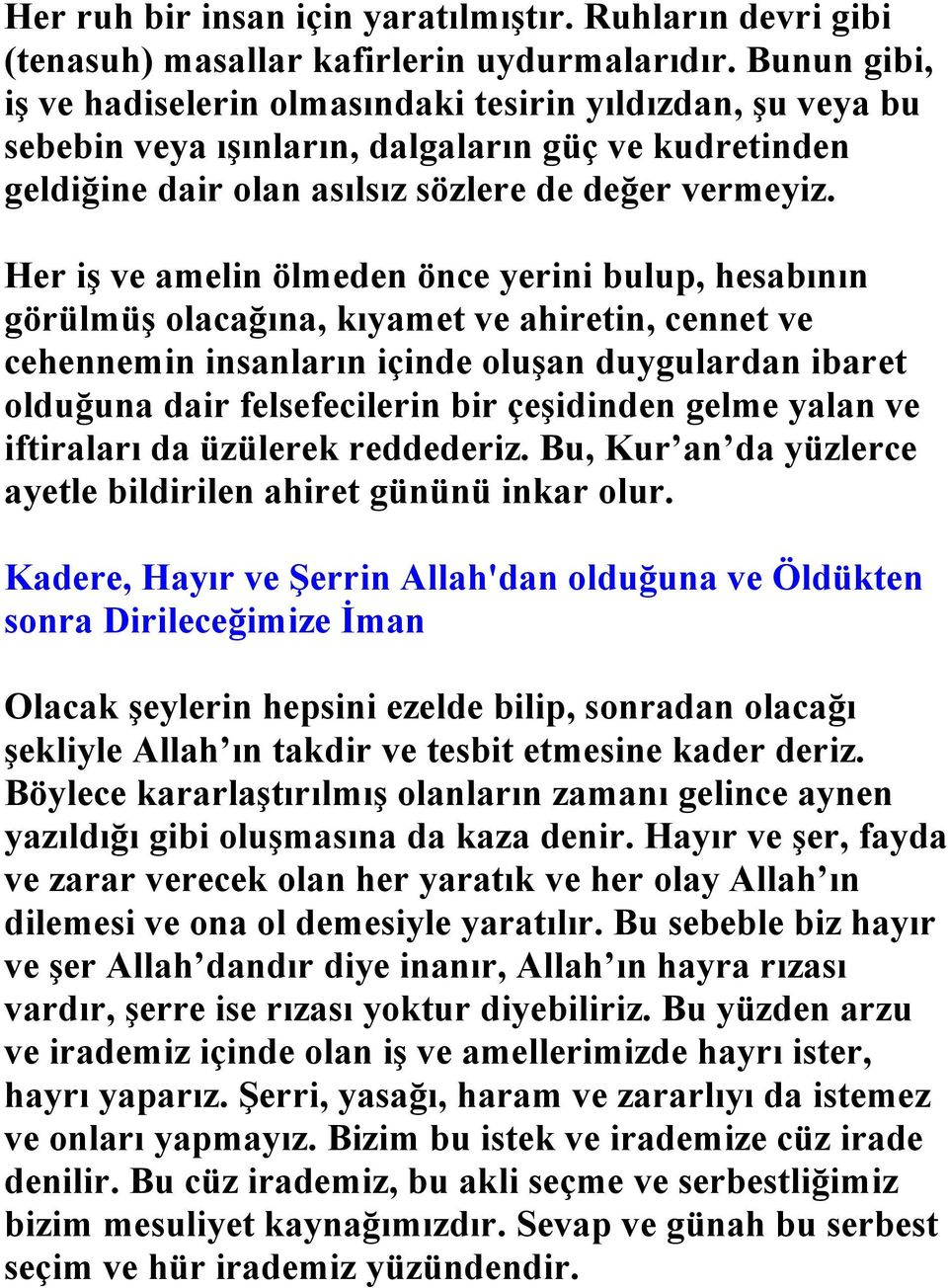 Her iş ve amelin ölmeden önce yerini bulup, hesabının görülmüş olacağına, kıyamet ve ahiretin, cennet ve cehennemin insanların içinde oluşan duygulardan ibaret olduğuna dair felsefecilerin bir