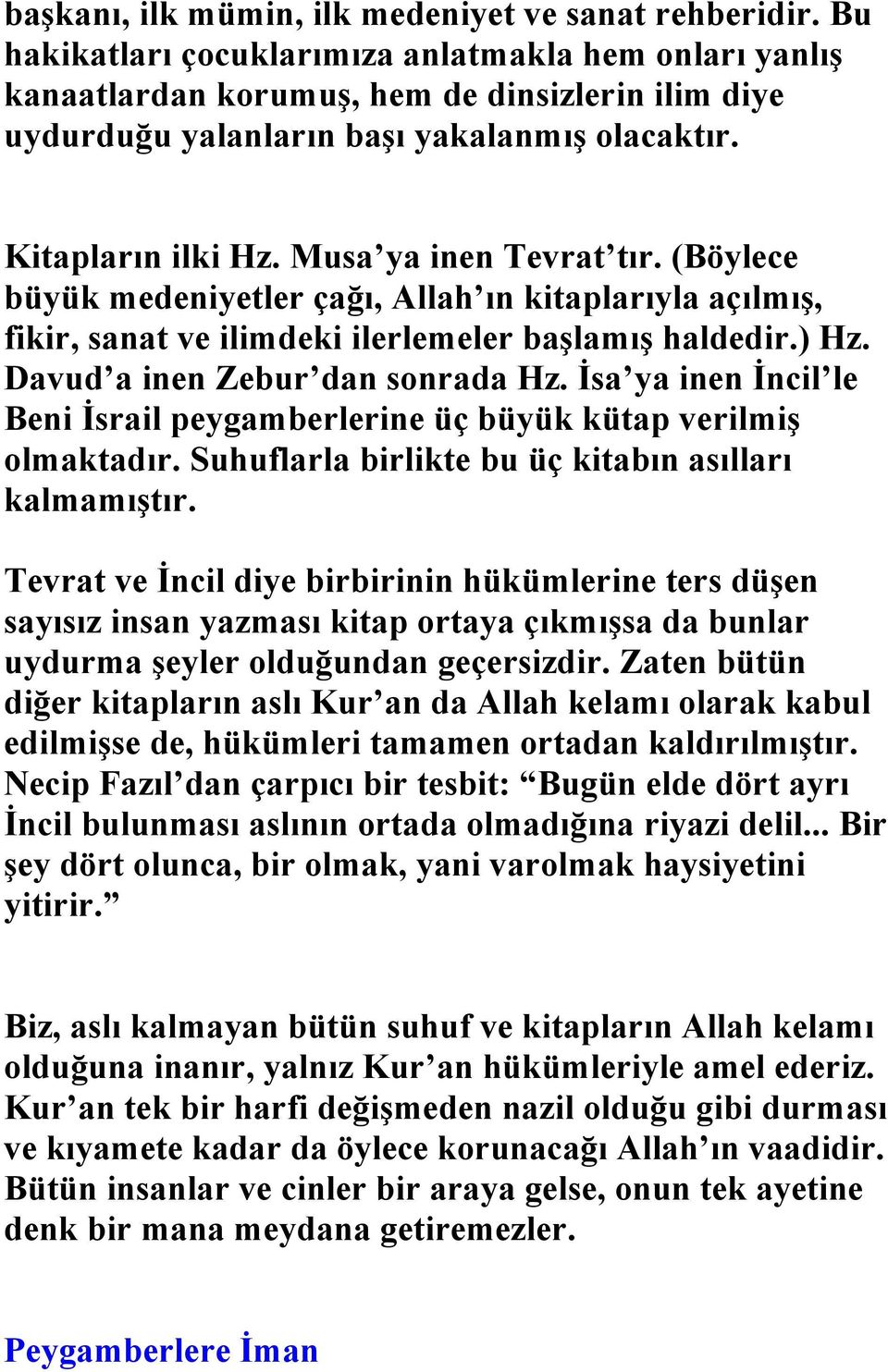 Musa ya inen Tevrat tır. (Böylece büyük medeniyetler çağı, Allah ın kitaplarıyla açılmış, fikir, sanat ve ilimdeki ilerlemeler başlamış haldedir.) Hz. Davud a inen Zebur dan sonrada Hz.